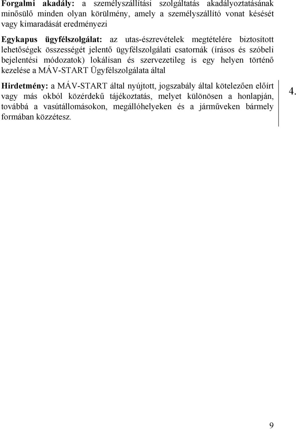 bejelentési módozatok) lokálisan és szervezetileg is egy helyen történő kezelése a MÁV-START Ügyfélszolgálata által Hirdetmény: a MÁV-START által nyújtott, jogszabály