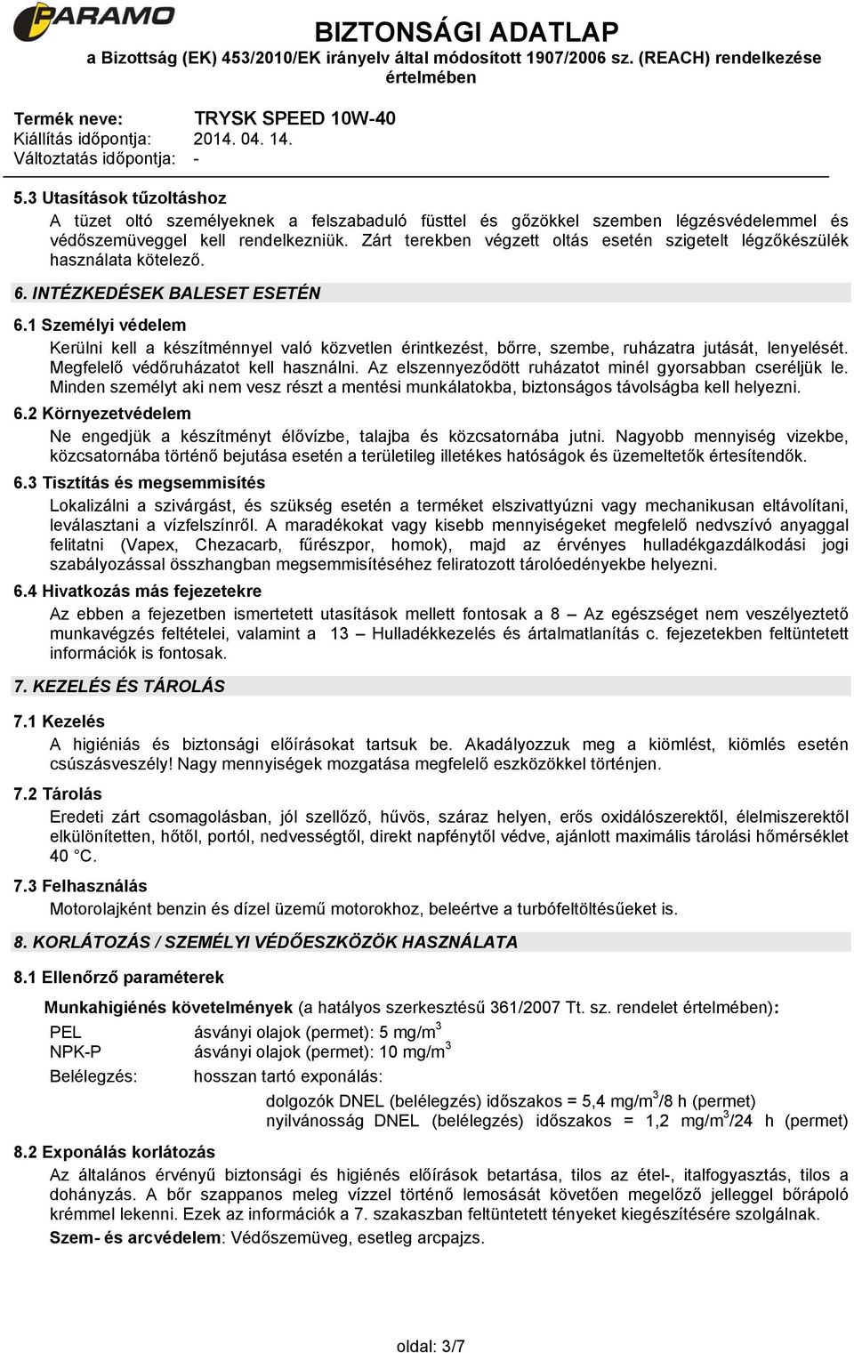 1 Személyi védelem Kerülni kell a készítménnyel való közvetlen érintkezést, bőrre, szembe, ruházatra jutását, lenyelését. Megfelelő védőruházatot kell használni.