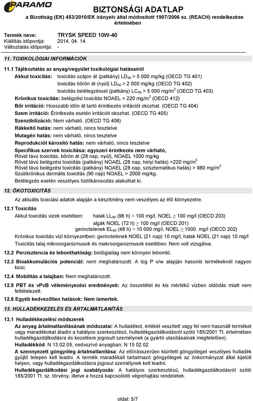 toxicitás belélegzéssel (patkány) LC 50 > 5 000 mg/m 3 (OECD TG 403) Krónikus toxicitás: belégzési toxicitás NOAEL > 220 mg/m 3 (OECD 412) Bőr irritáció: Hosszabb időn át tartó érintkezés irritációt
