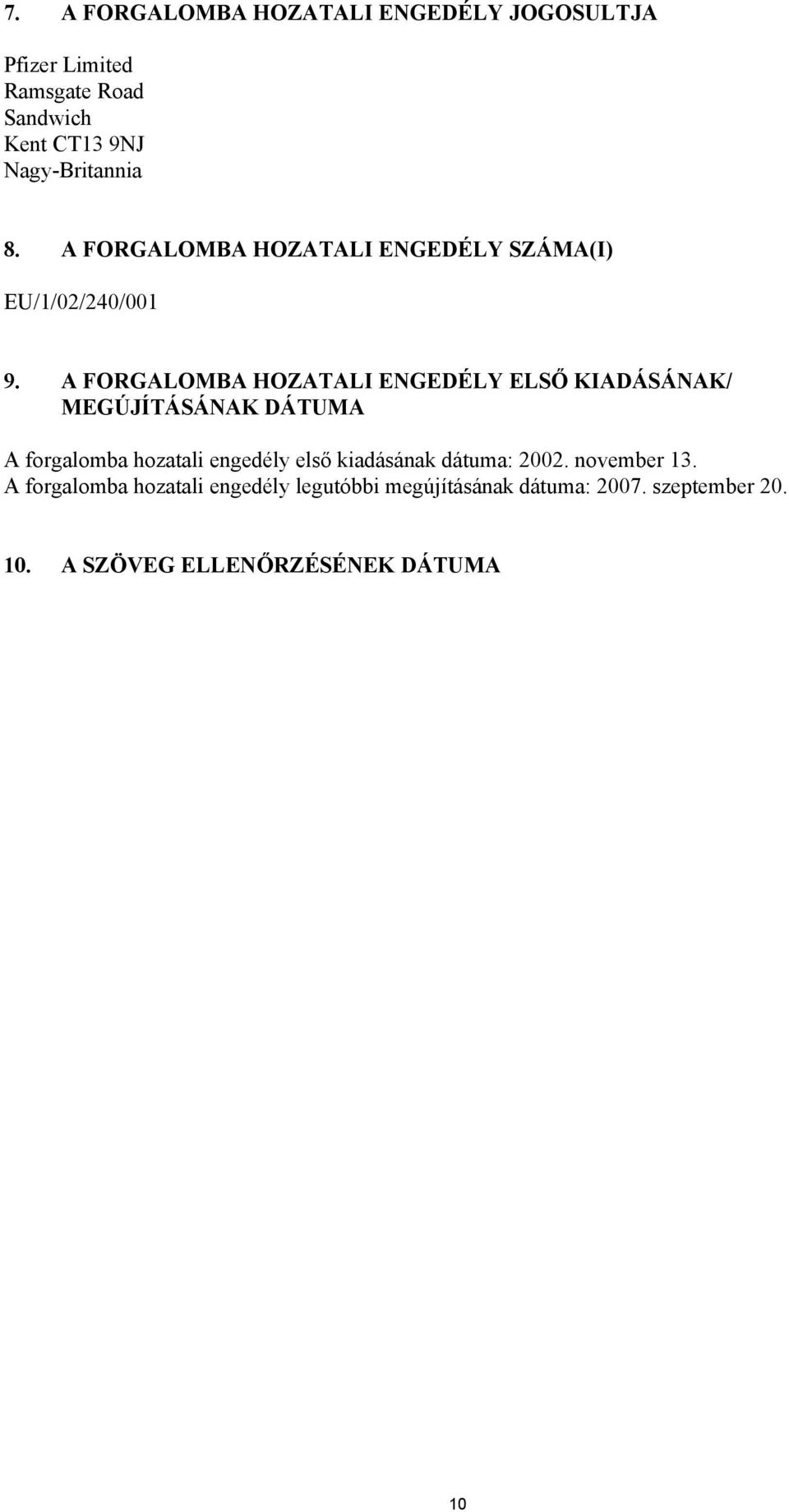 A FORGALOMBA HOZATALI ENGEDÉLY ELSŐ KIADÁSÁNAK/ MEGÚJÍTÁSÁNAK DÁTUMA A forgalomba hozatali engedély első