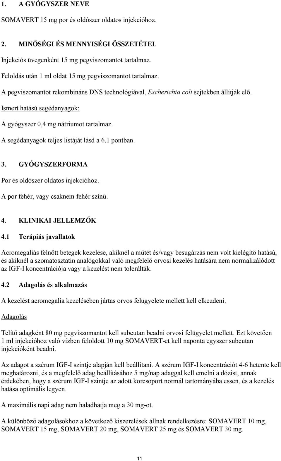Ismert hatású segédanyagok: A gyógyszer 0,4 mg nátriumot tartalmaz. A segédanyagok teljes listáját lásd a 6.1 pontban. 3. GYÓGYSZERFORMA Por és oldószer oldatos injekcióhoz.