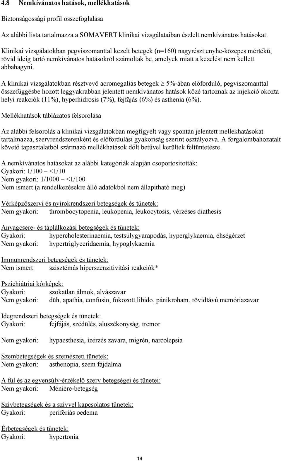 A klinikai vizsgálatokban résztvevő acromegaliás betegek 5%-ában előforduló, pegviszomanttal összefüggésbe hozott leggyakrabban jelentett nemkívánatos hatások közé tartoznak az injekció okozta helyi