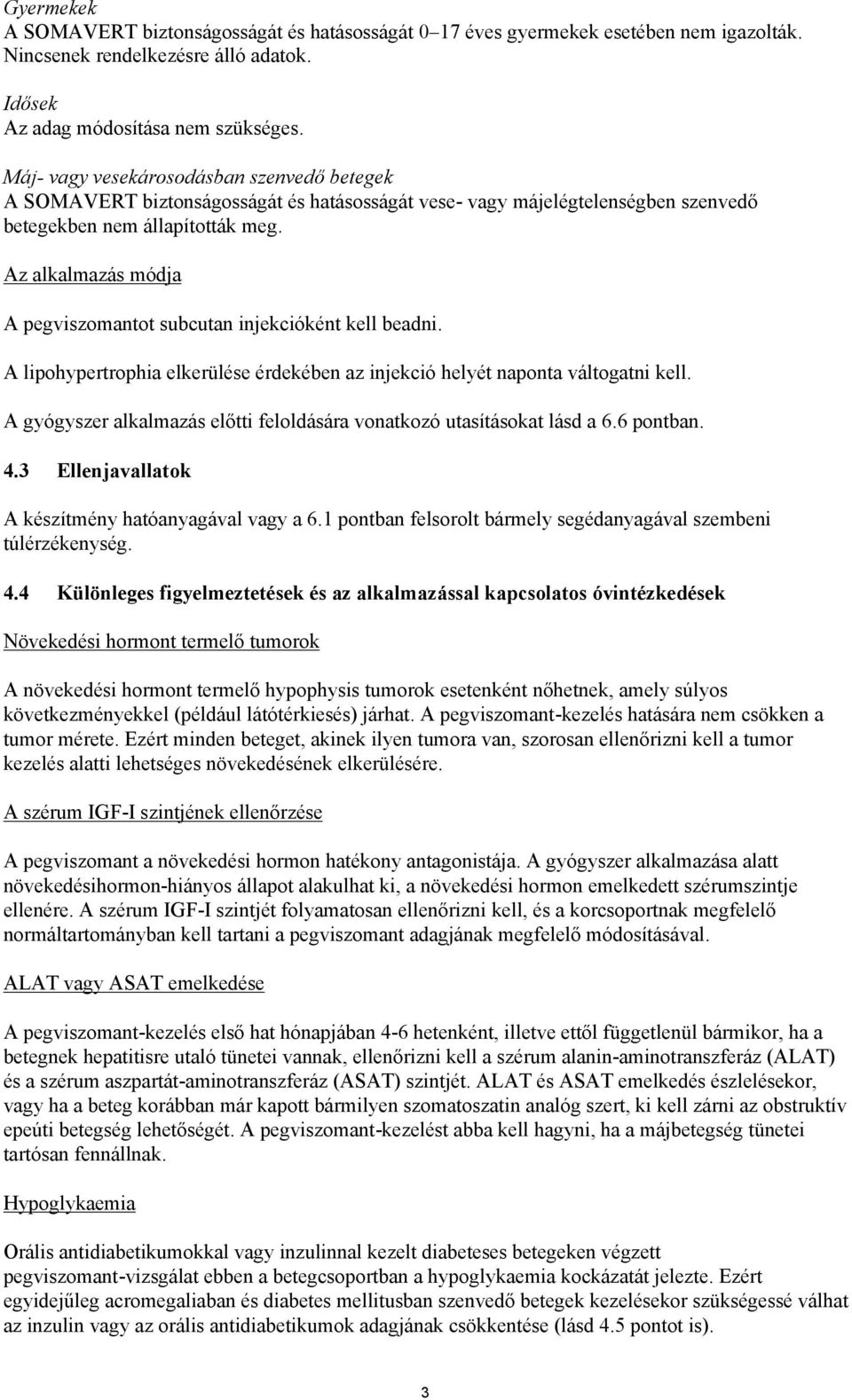 Az alkalmazás módja A pegviszomantot subcutan injekcióként kell beadni. A lipohypertrophia elkerülése érdekében az injekció helyét naponta váltogatni kell.