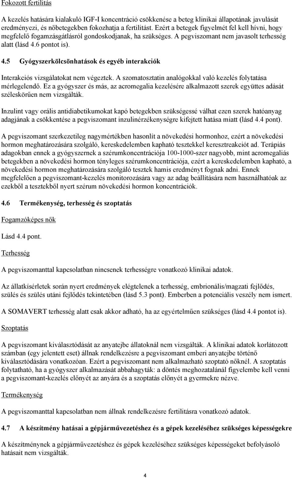 6 pontot is). 4.5 Gyógyszerkölcsönhatások és egyéb interakciók Interakciós vizsgálatokat nem végeztek. A szomatosztatin analógokkal való kezelés folytatása mérlegelendő.