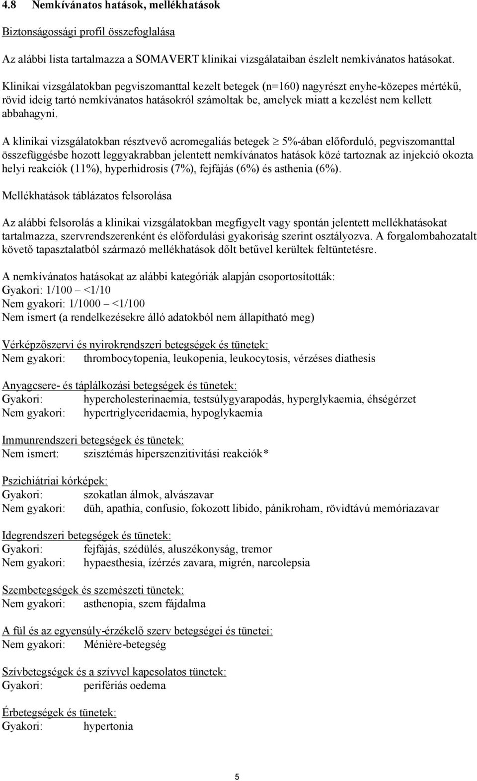 A klinikai vizsgálatokban résztvevő acromegaliás betegek 5%-ában előforduló, pegviszomanttal összefüggésbe hozott leggyakrabban jelentett nemkívánatos hatások közé tartoznak az injekció okozta helyi