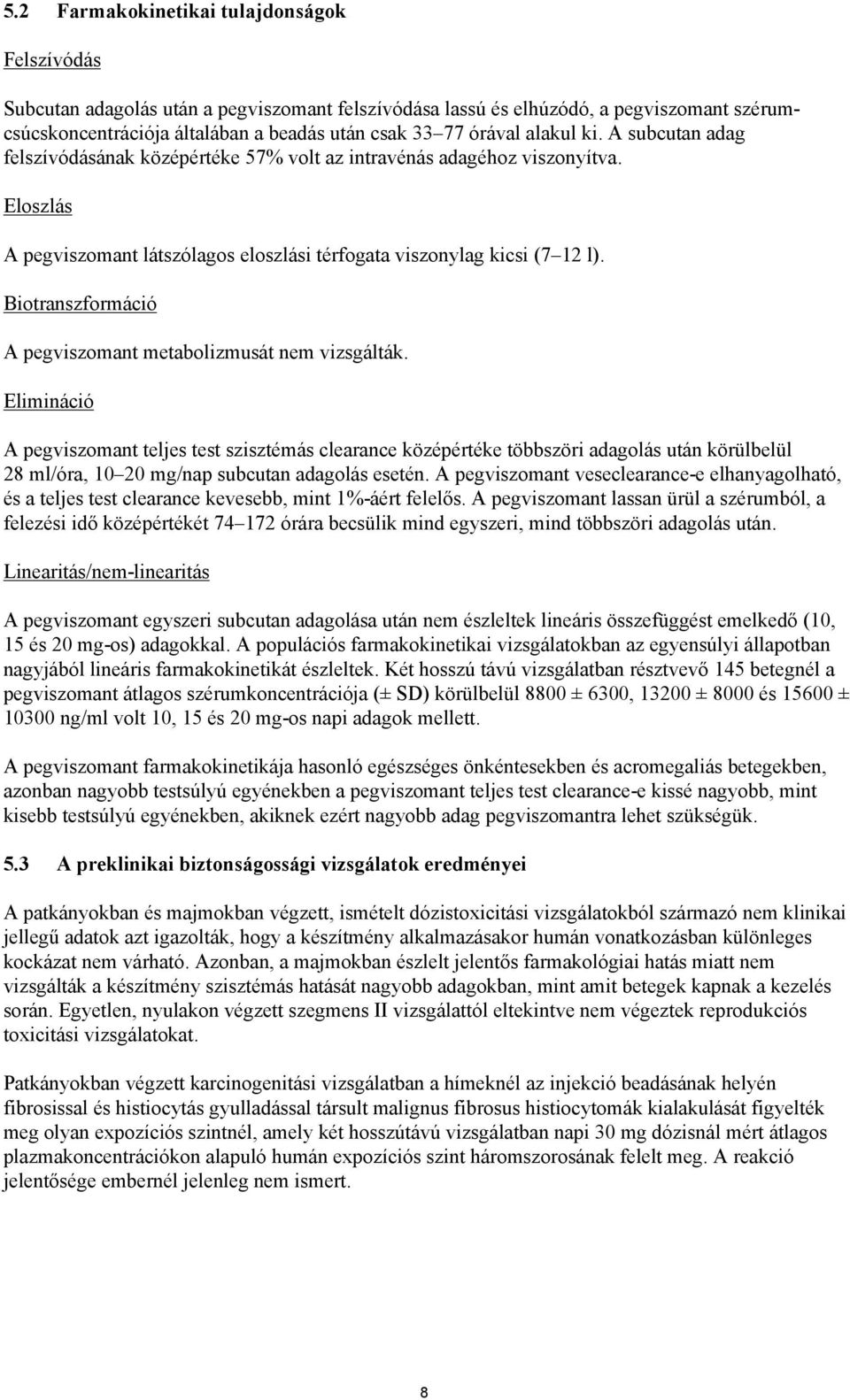 Biotranszformáció A pegviszomant metabolizmusát nem vizsgálták.