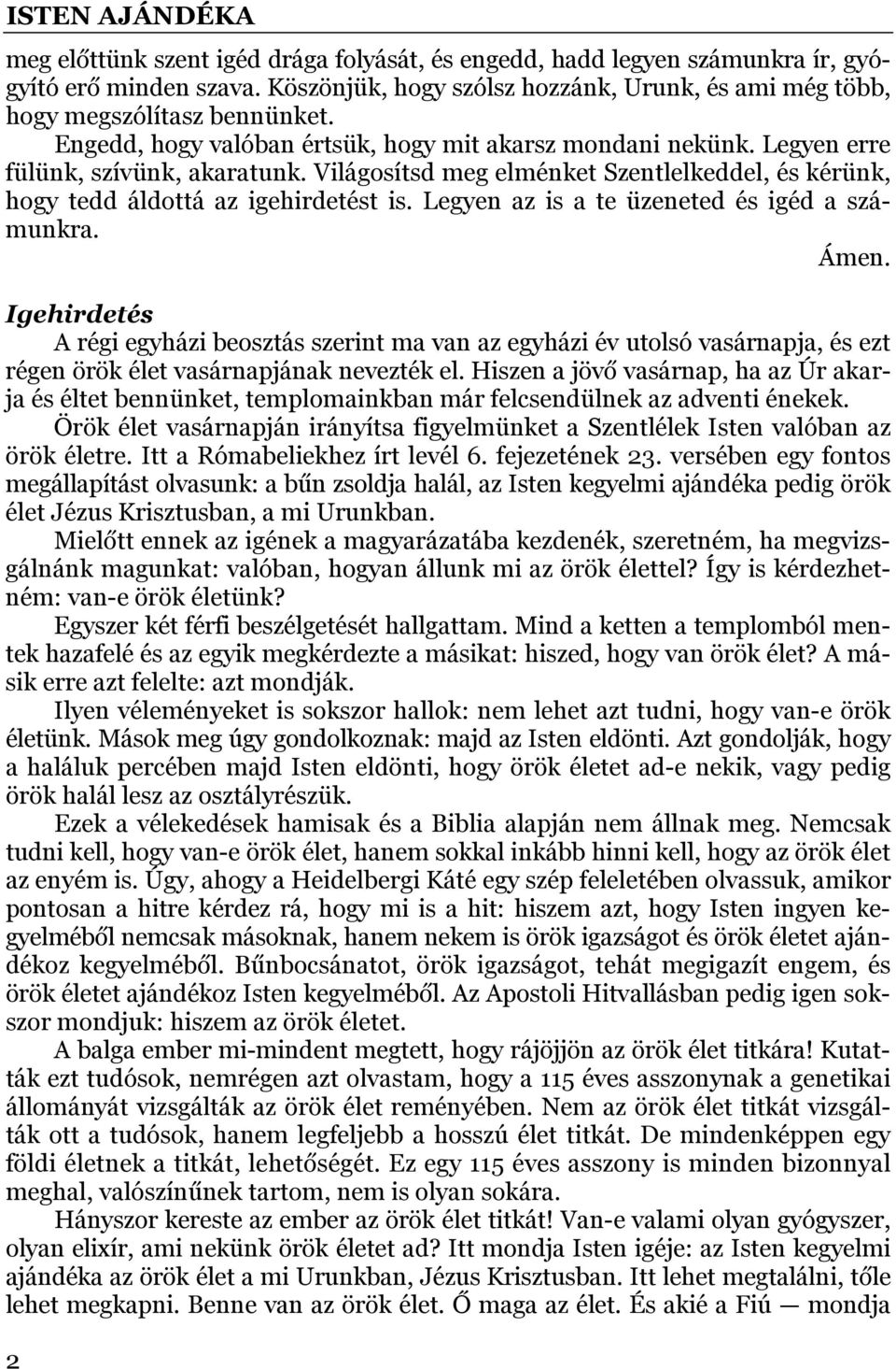 Legyen az is a te üzeneted és igéd a számunkra. Ámen. Igehirdetés A régi egyházi beosztás szerint ma van az egyházi év utolsó vasárnapja, és ezt régen örök élet vasárnapjának nevezték el.