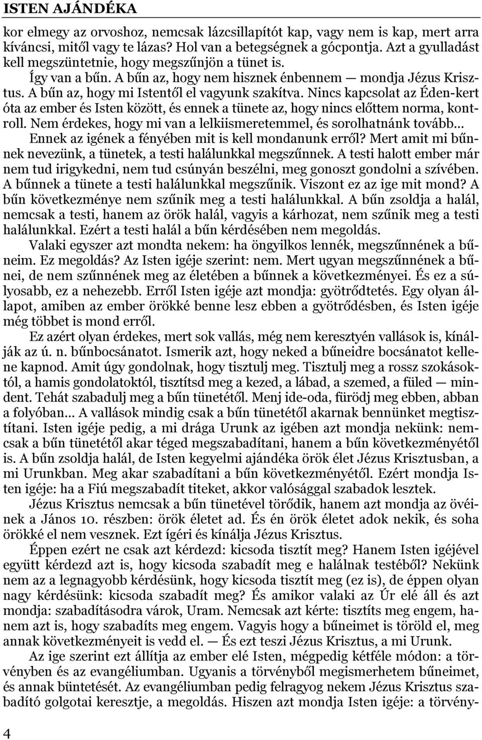 Nincs kapcsolat az Éden-kert óta az ember és Isten között, és ennek a tünete az, hogy nincs előttem norma, kontroll.