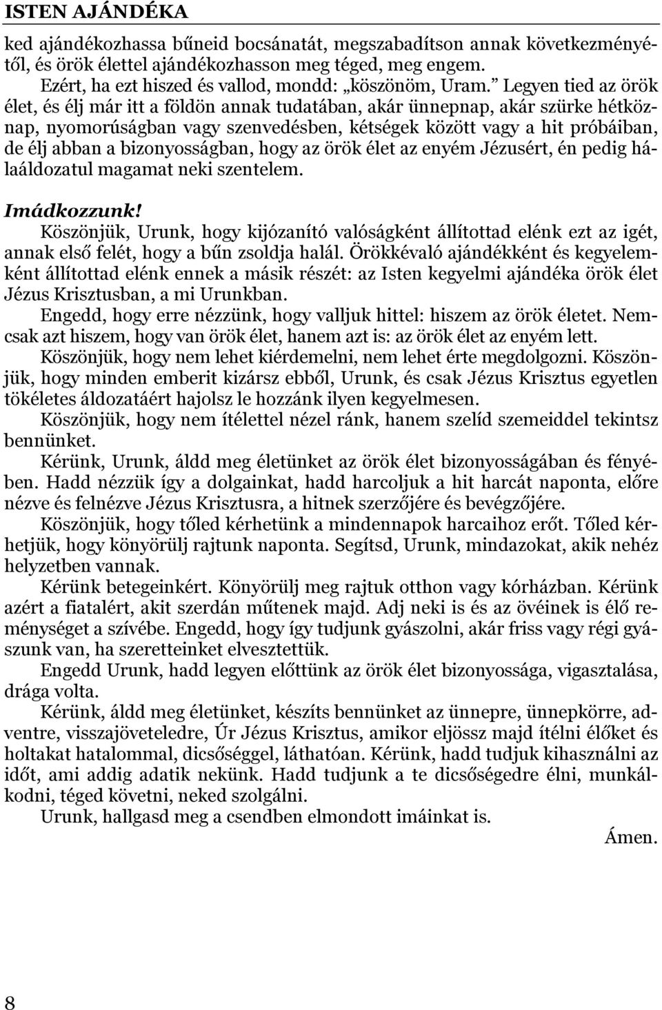 bizonyosságban, hogy az örök élet az enyém Jézusért, én pedig hálaáldozatul magamat neki szentelem. Imádkozzunk!