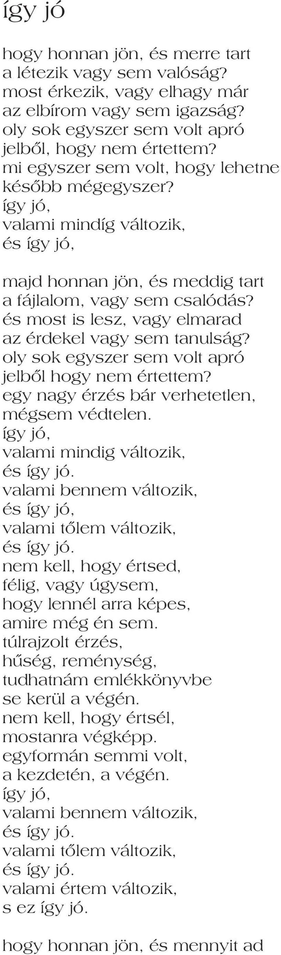 és most is lesz, vagy elmarad az érdekel vagy sem tanulság? oly sok egyszer sem volt apró jelből hogy nem értettem? egy nagy érzés bár verhetetlen, mégsem védtelen.
