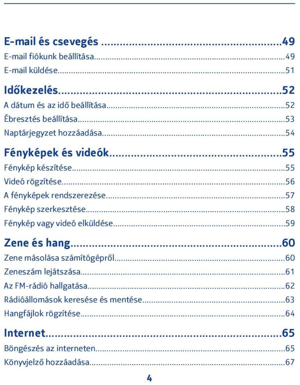 ..57 Fénykép szerkesztése...58 Fénykép vagy videó elküldése...59 Zene és hang...60 Zene másolása számítógépről...60 Zeneszám lejátszása.