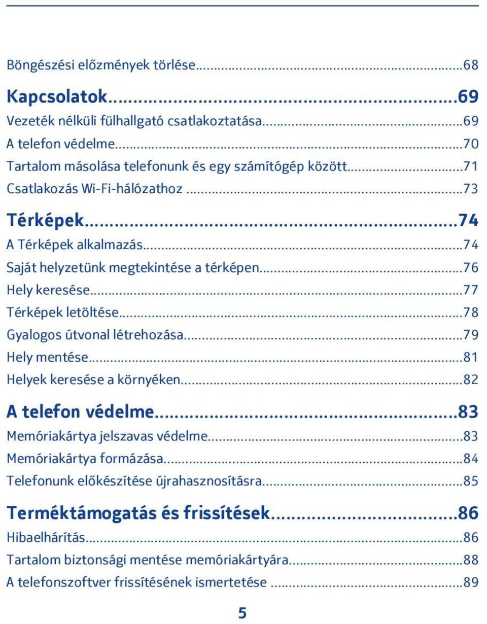..78 Gyalogos útvonal létrehozása...79 Hely mentése...81 Helyek keresése a környéken...82 A telefon védelme...83 Memóriakártya jelszavas védelme...83 Memóriakártya formázása.
