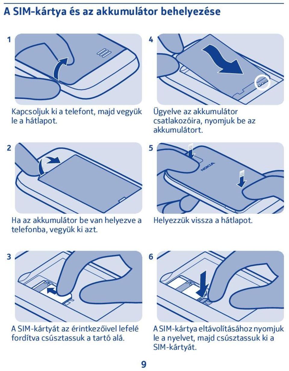 5 Ha az akkumulátor be van helyezve a telefonba, vegyük ki azt. Helyezzük vissza a hátlapot.