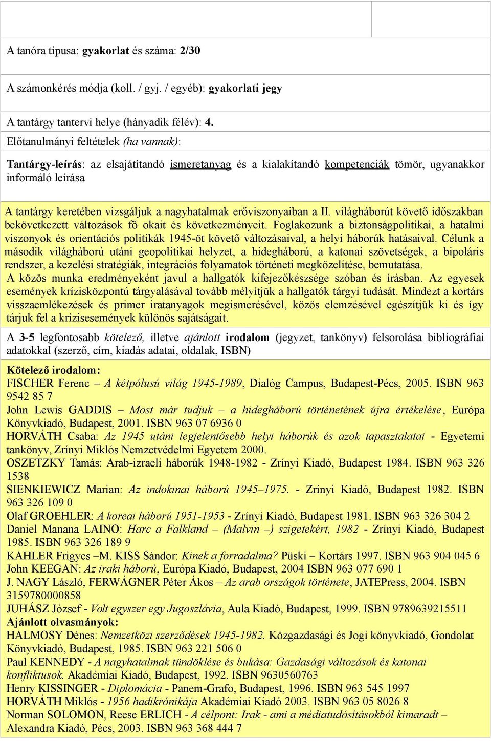 Foglakozunk a biztonságpolitikai, a hatalmi viszonyok és orientációs politikák 1945-öt követő változásaival, a helyi háborúk hatásaival.