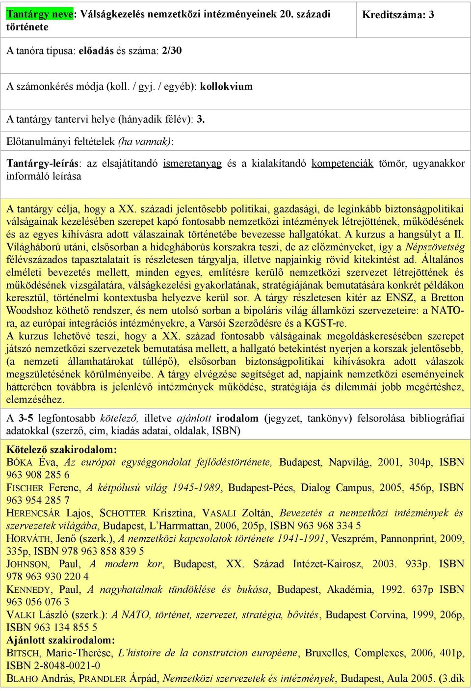 századi jelentősebb politikai, gazdasági, de leginkább biztonságpolitikai válságainak kezelésében szerepet kapó fontosabb nemzetközi intézmények létrejöttének, működésének és az egyes kihívásra adott