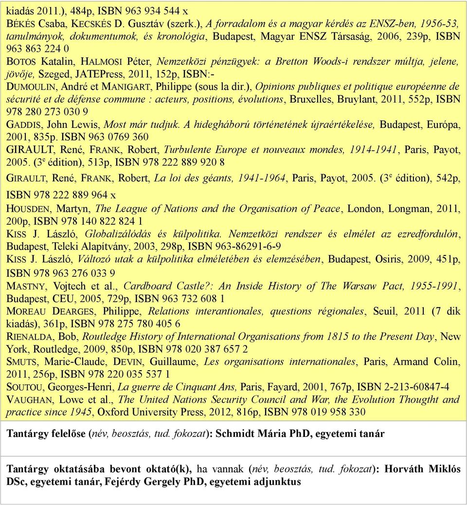 Nemzetközi pénzügyek: a Bretton Woods-i rendszer múltja, jelene, jövője, Szeged, JATEPress, 2011, 152p, ISBN:- DUMOULIN, André et MANIGART, Philippe (sous la dir.