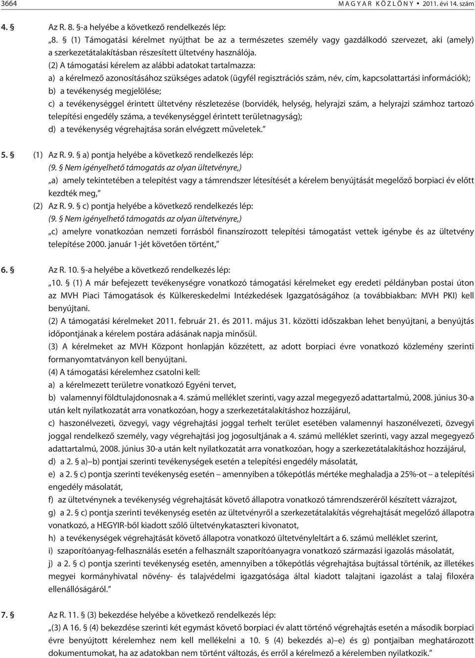 (2) A támogatási kérelem az alábbi adatokat tartalmazza: a) a kérelmezõ azonosításához szükséges adatok (ügyfél regisztrációs szám, név, cím, kapcsolattartási információk); b) a tevékenység