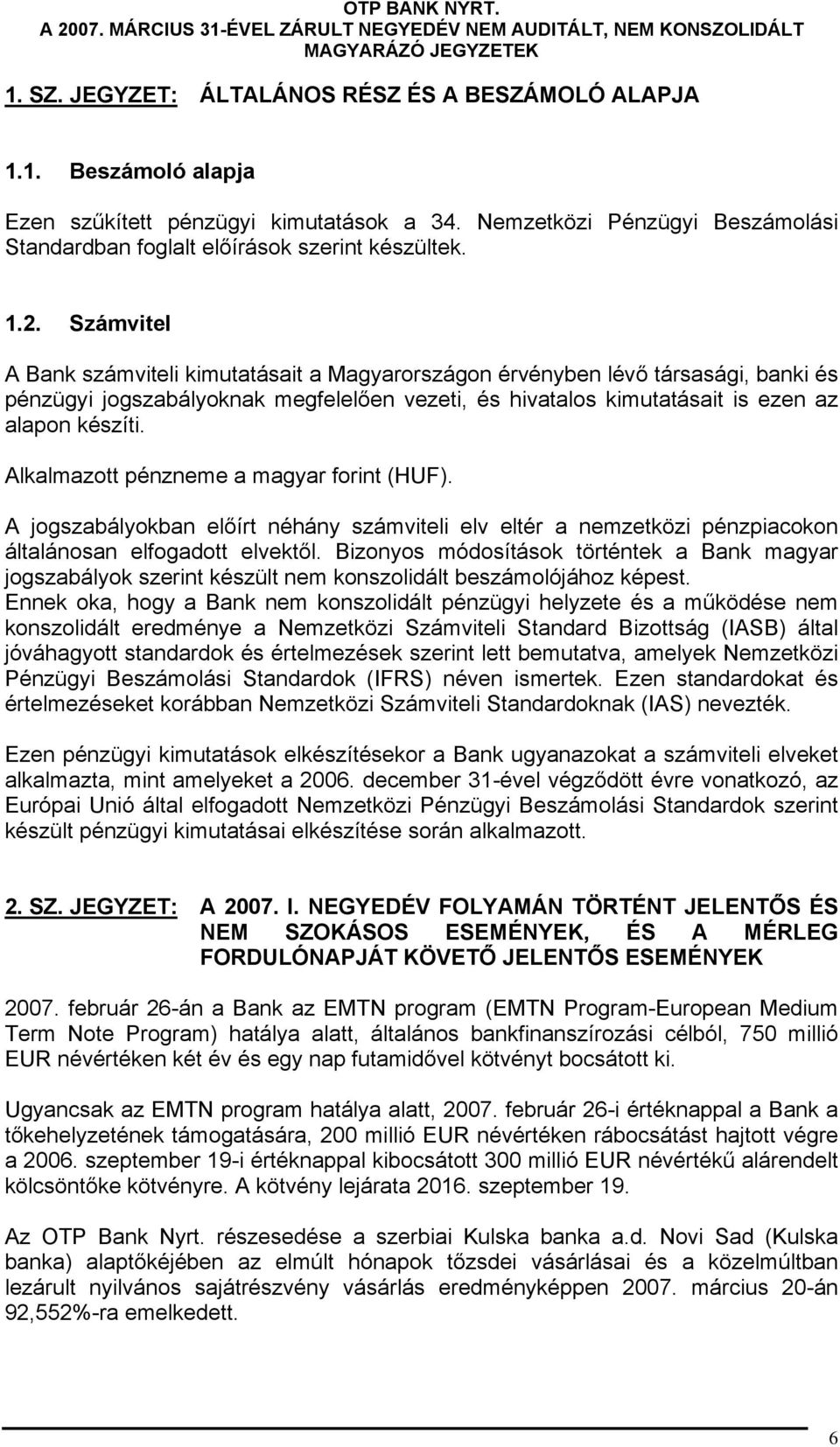 Alkalmazott pénzneme a magyar forint (HUF). A jogszabályokban előírt néhány számviteli elv eltér a nemzetközi pénzpiacokon általánosan elfogadott elvektől.