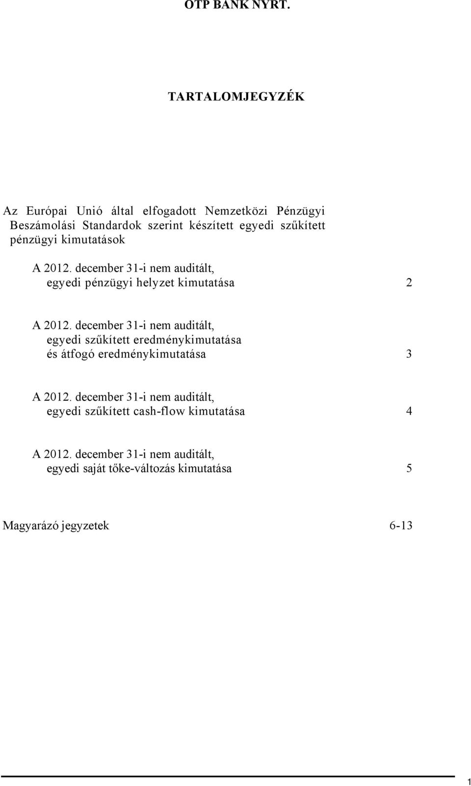 pénzügyi kimutatások A 2012. december 31-i nem auditált, egyedi pénzügyi helyzet kimutatása 2 A 2012.