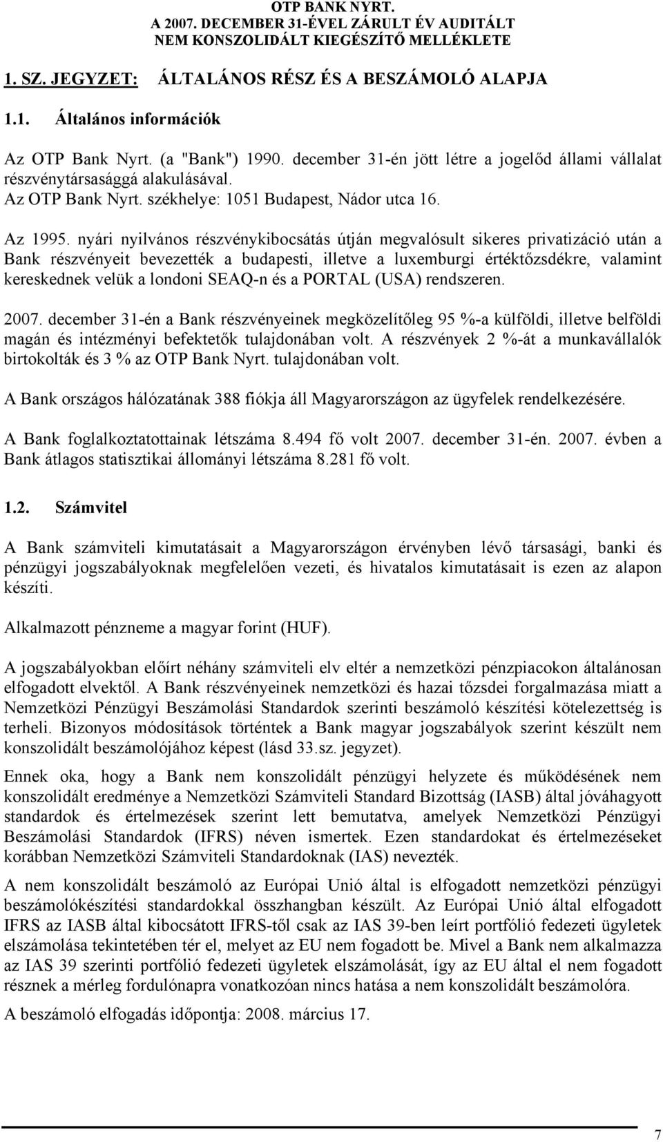 nyári nyilvános részvénykibocsátás útján megvalósult sikeres privatizáció után a Bank részvényeit bevezették a budapesti, illetve a luxemburgi értéktőzsdékre, valamint kereskednek velük a londoni