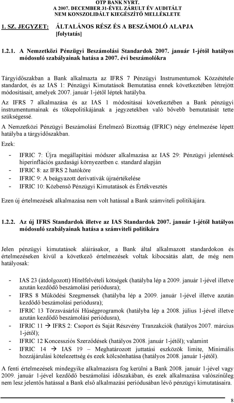 évi beszámolókra Tárgyidőszakban a Bank alkalmazta az IFRS 7 Pénzügyi Instrumentumok Közzététele standardot, és az IAS 1: Pénzügyi Kimutatások Bemutatása ennek következtében létrejött módosításait,