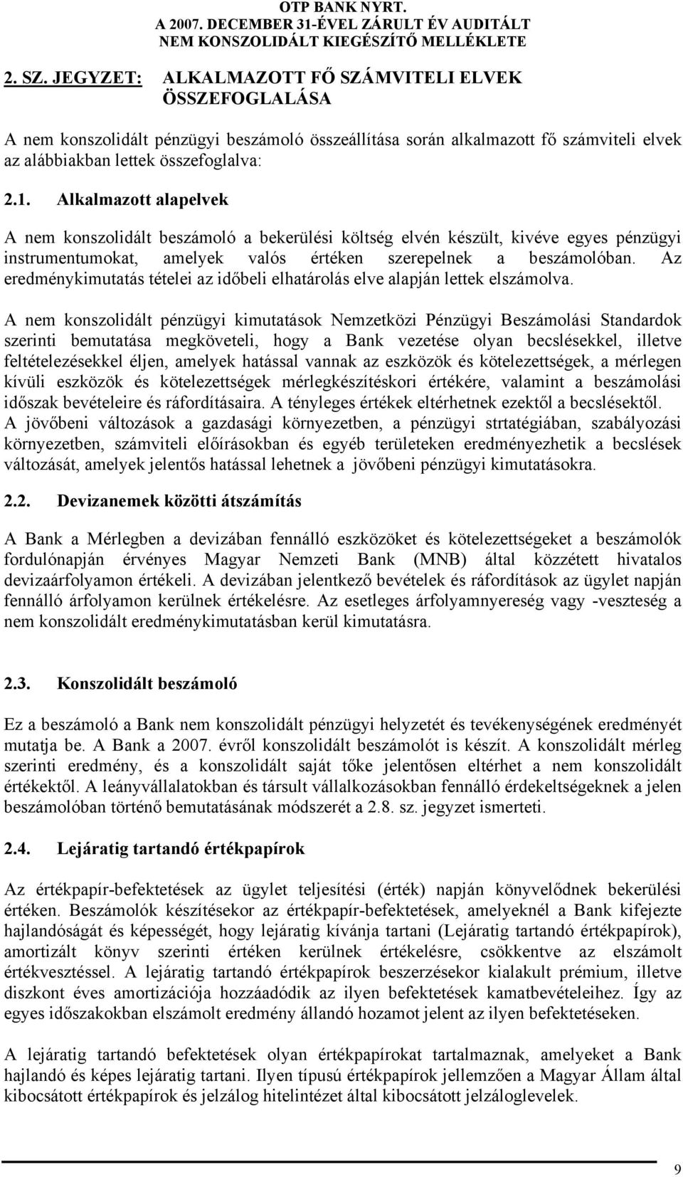 Alkalmazott alapelvek A nem konszolidált beszámoló a bekerülési költség elvén készült, kivéve egyes pénzügyi instrumentumokat, amelyek valós értéken szerepelnek a beszámolóban.