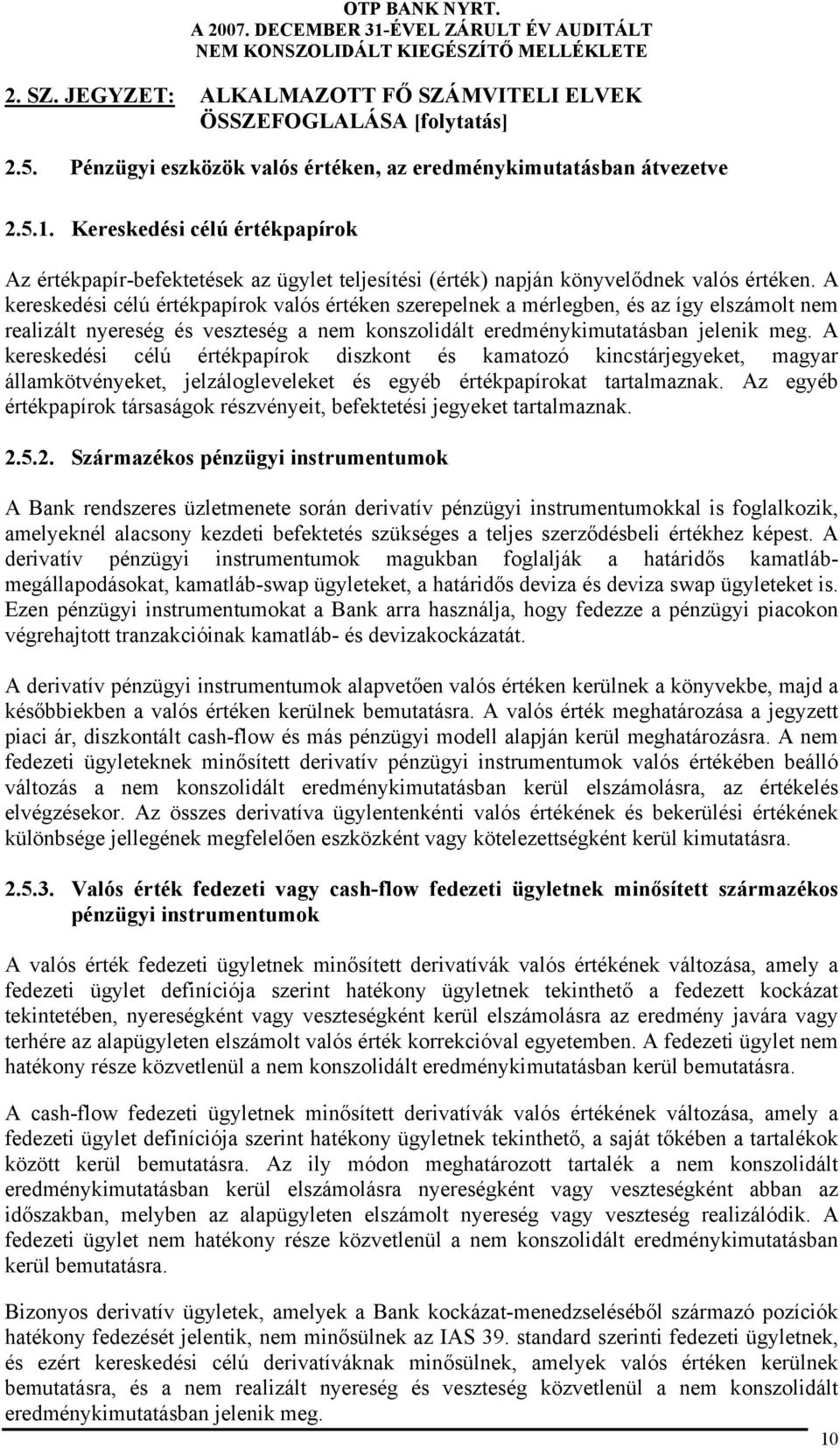 A kereskedési célú értékpapírok diszkont és kamatozó kincstárjegyeket, magyar államkötvényeket, jelzálogleveleket és egyéb értékpapírokat tartalmaznak.