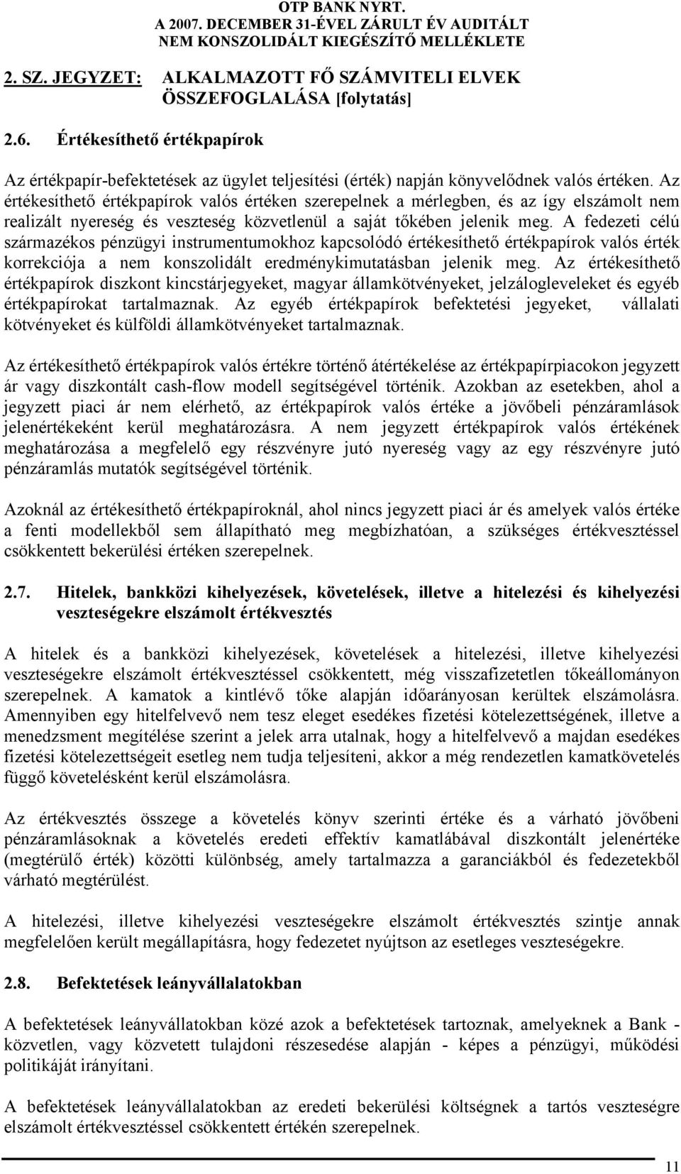 Az értékesíthető értékpapírok valós értéken szerepelnek a mérlegben, és az így elszámolt nem realizált nyereség és veszteség közvetlenül a saját tőkében jelenik meg.