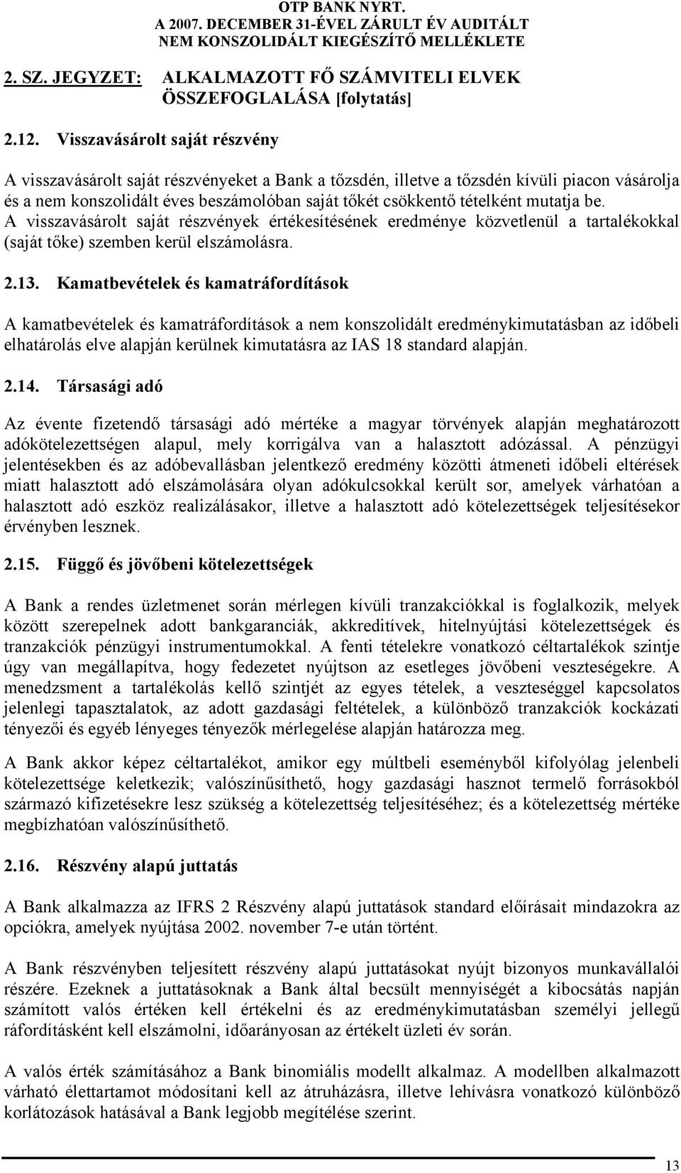 mutatja be. A visszavásárolt saját részvények értékesítésének eredménye közvetlenül a tartalékokkal (saját tőke) szemben kerül elszámolásra. 2.13.
