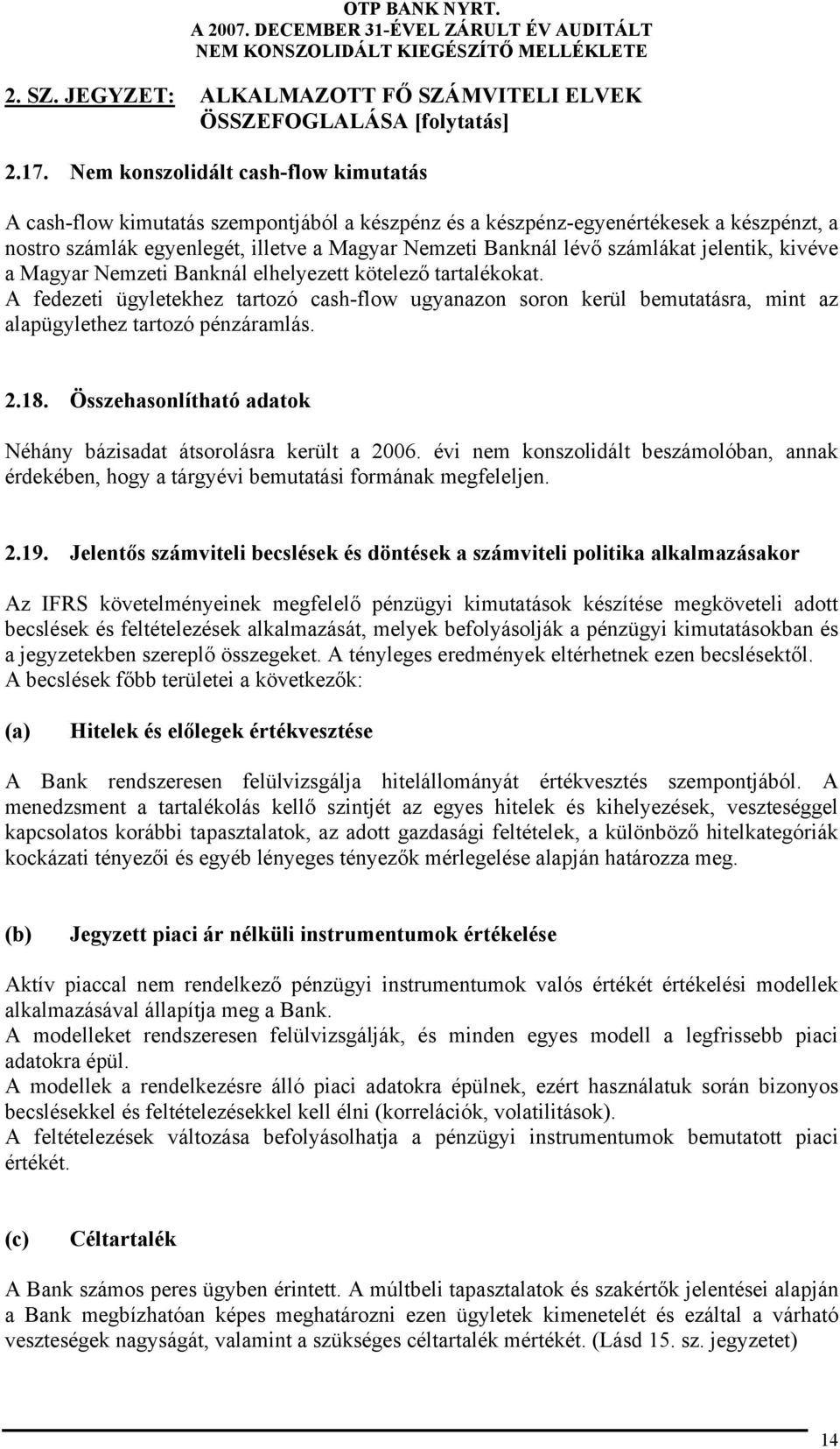 jelentik, kivéve a Magyar Nemzeti Banknál elhelyezett kötelező tartalékokat. A fedezeti ügyletekhez tartozó cashflow ugyanazon soron kerül bemutatásra, mint az alapügylethez tartozó pénzáramlás. 2.18.