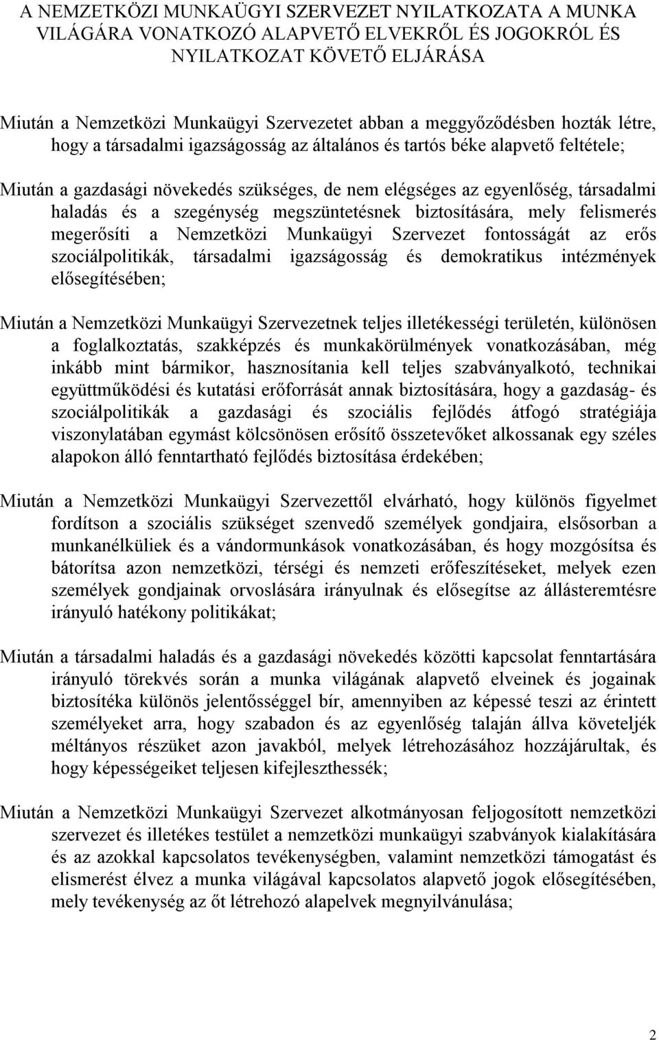 megszüntetésnek biztosítására, mely felismerés megerősíti a Nemzetközi Munkaügyi Szervezet fontosságát az erős szociálpolitikák, társadalmi igazságosság és demokratikus intézmények elősegítésében;