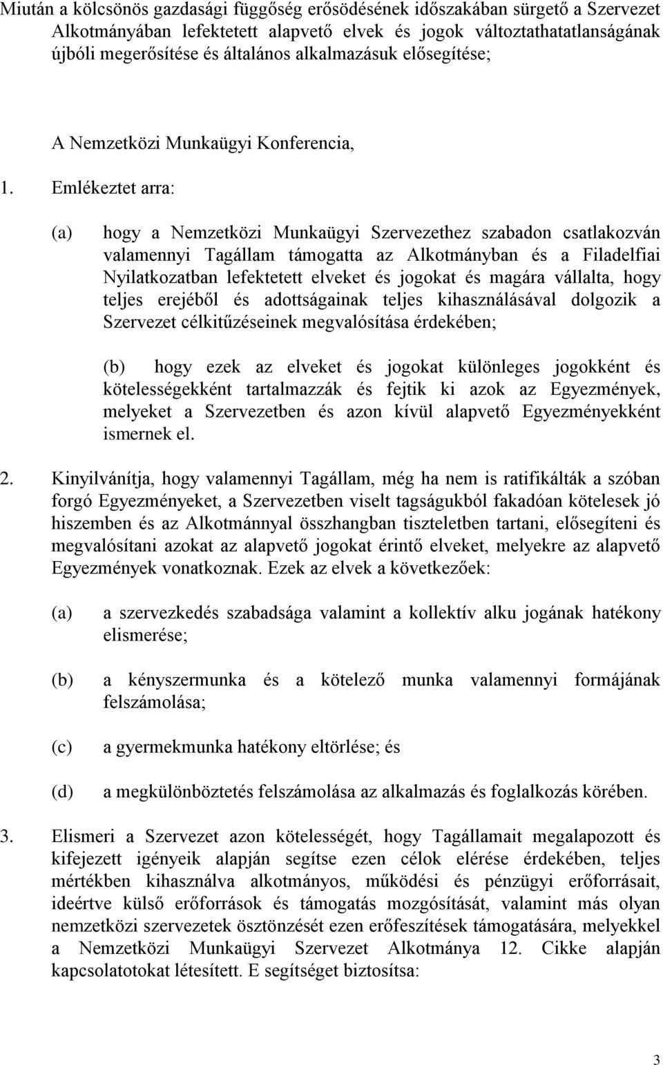 Emlékeztet arra: (a) hogy a Nemzetközi Munkaügyi Szervezethez szabadon csatlakozván valamennyi Tagállam támogatta az Alkotmányban és a Filadelfiai Nyilatkozatban lefektetett elveket és jogokat és