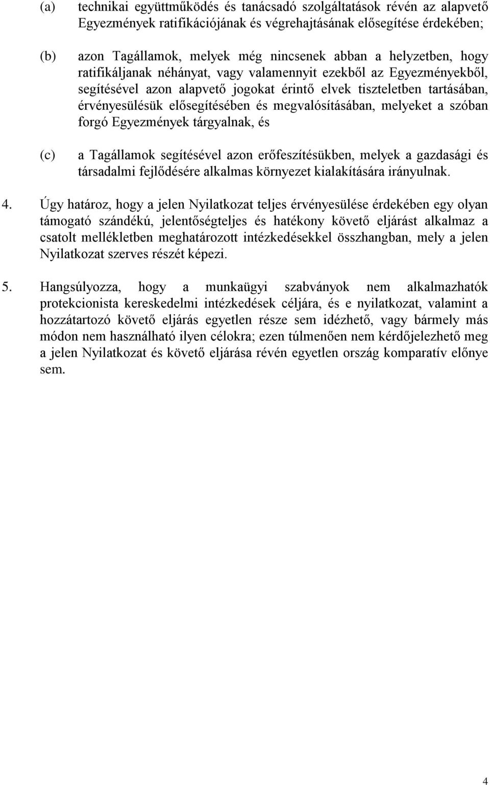megvalósításában, melyeket a szóban forgó Egyezmények tárgyalnak, és a Tagállamok segítésével azon erőfeszítésükben, melyek a gazdasági és társadalmi fejlődésére alkalmas környezet kialakítására