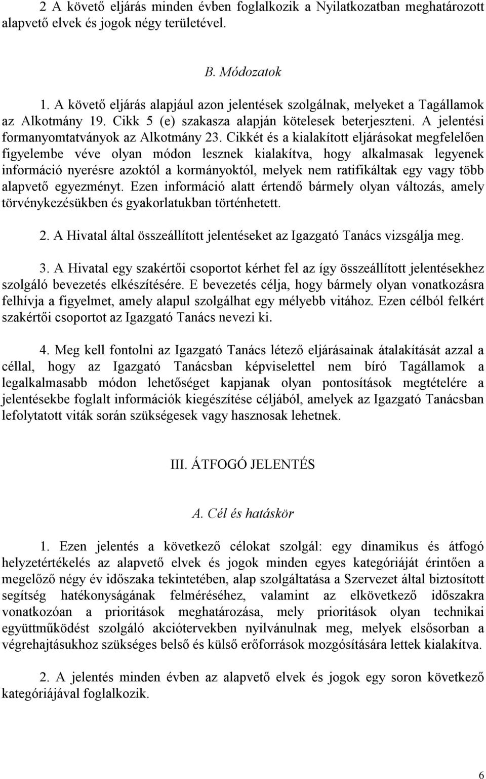 Cikkét és a kialakított eljárásokat megfelelően figyelembe véve olyan módon lesznek kialakítva, hogy alkalmasak legyenek információ nyerésre azoktól a kormányoktól, melyek nem ratifikáltak egy vagy