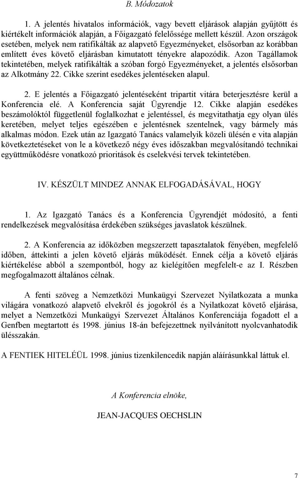 Azon Tagállamok tekintetében, melyek ratifikálták a szóban forgó Egyezményeket, a jelentés elsősorban az Alkotmány 22