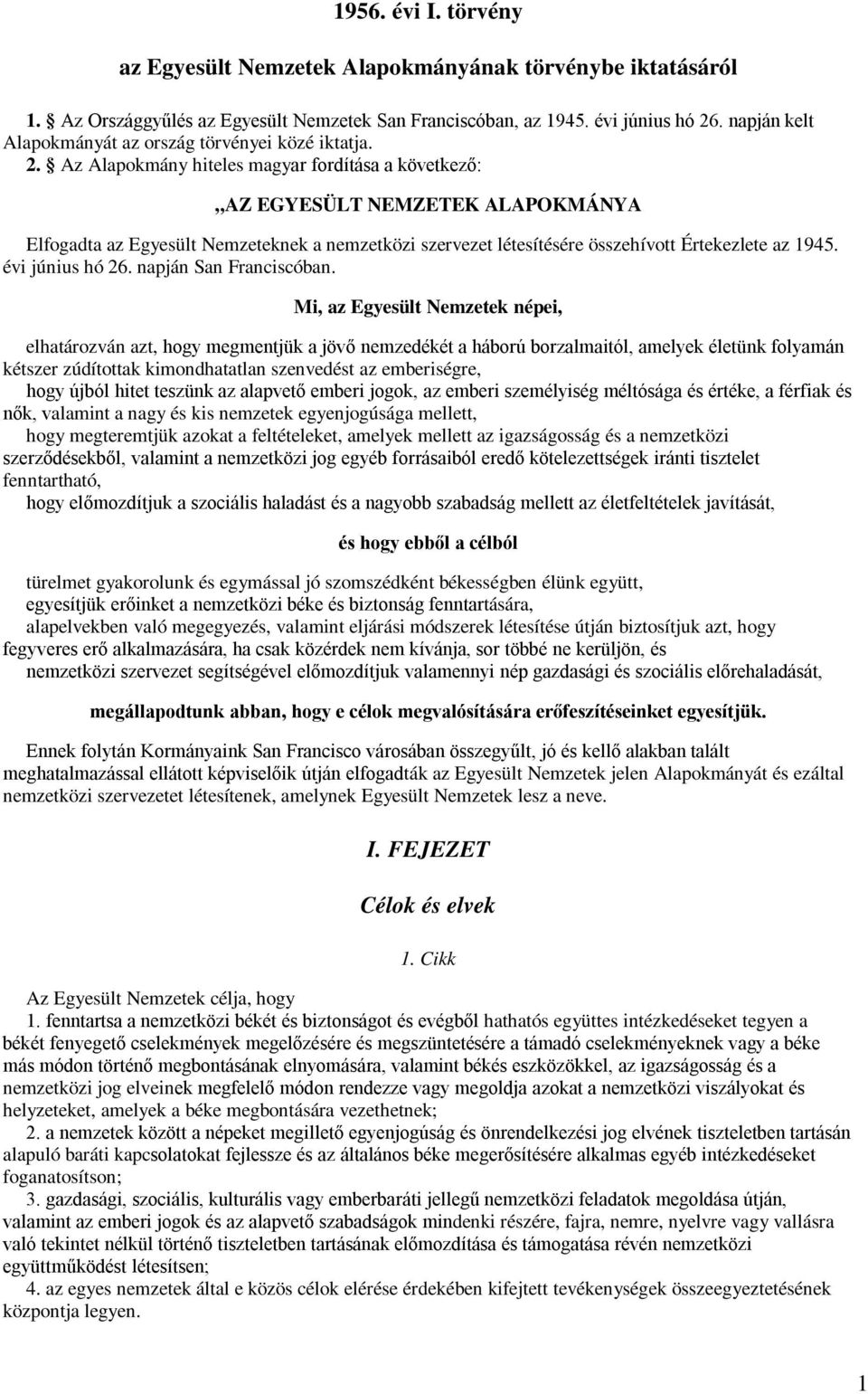 Az Alapokmány hiteles magyar fordítása a következő: AZ EGYESÜLT NEMZETEK ALAPOKMÁNYA Elfogadta az Egyesült Nemzeteknek a nemzetközi szervezet létesítésére összehívott Értekezlete az 1945.