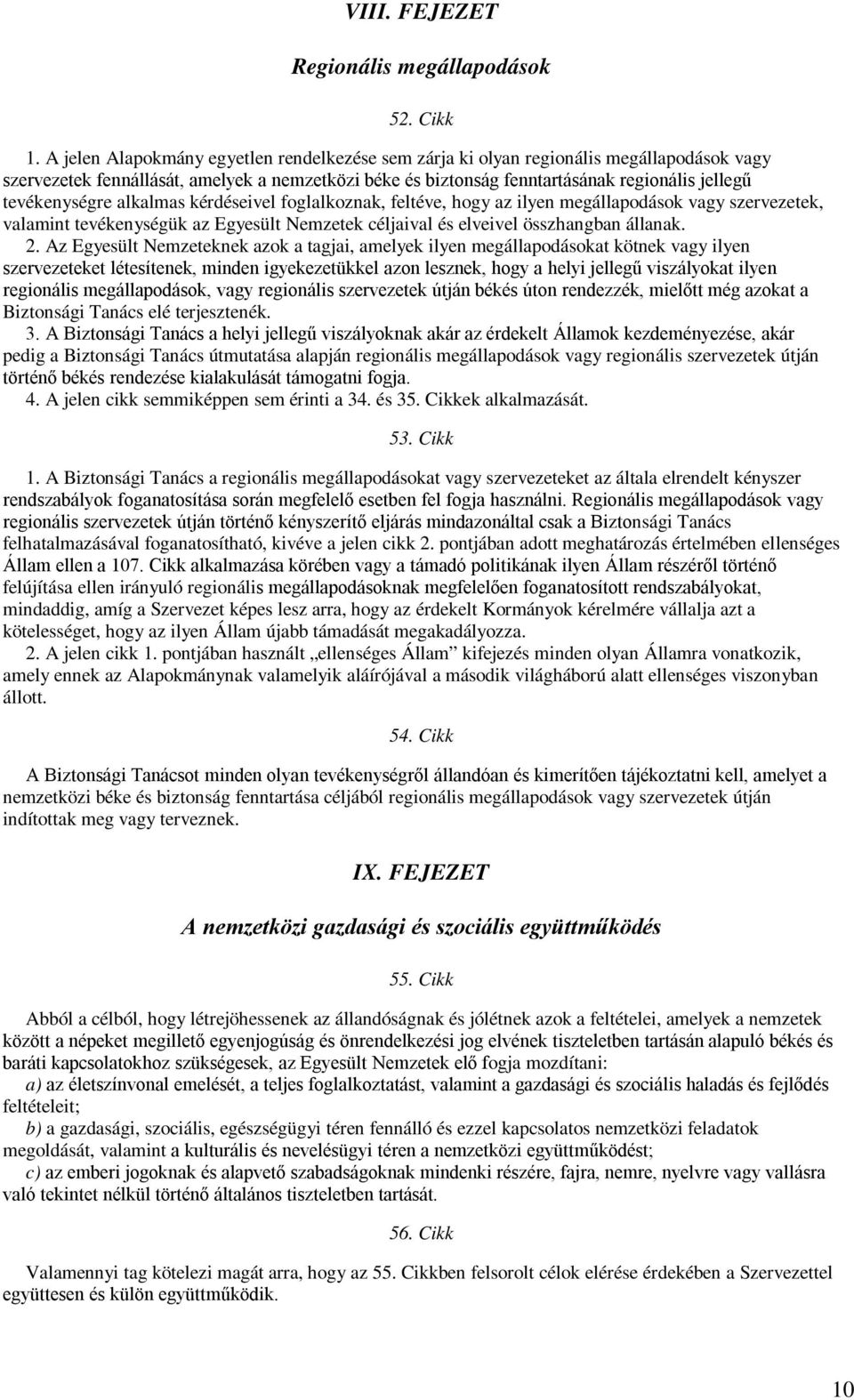 tevékenységre alkalmas kérdéseivel foglalkoznak, feltéve, hogy az ilyen megállapodások vagy szervezetek, valamint tevékenységük az Egyesült Nemzetek céljaival és elveivel összhangban állanak. 2.