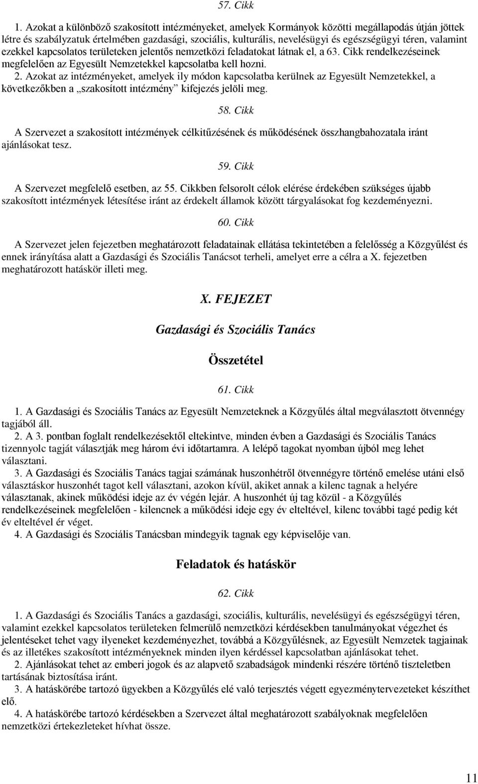 valamint ezekkel kapcsolatos területeken jelentős nemzetközi feladatokat látnak el, a 63. Cikk rendelkezéseinek megfelelően az Egyesült Nemzetekkel kapcsolatba kell hozni. 2.