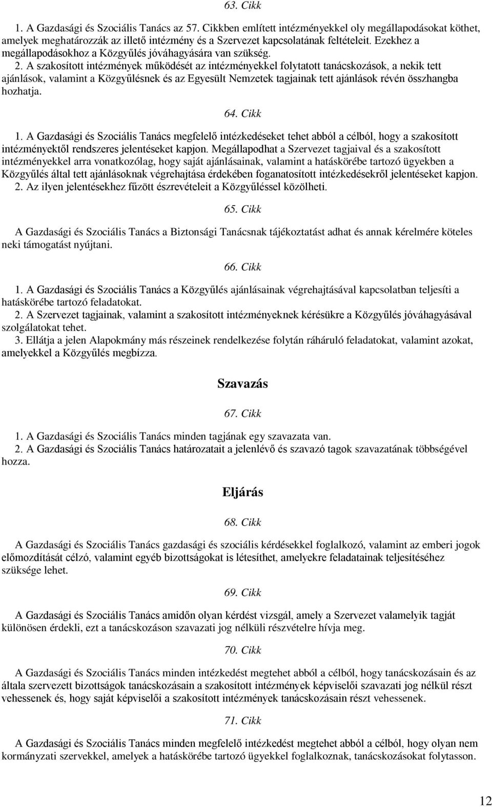 A szakosított intézmények működését az intézményekkel folytatott tanácskozások, a nekik tett ajánlások, valamint a Közgyűlésnek és az Egyesült Nemzetek tagjainak tett ajánlások révén összhangba