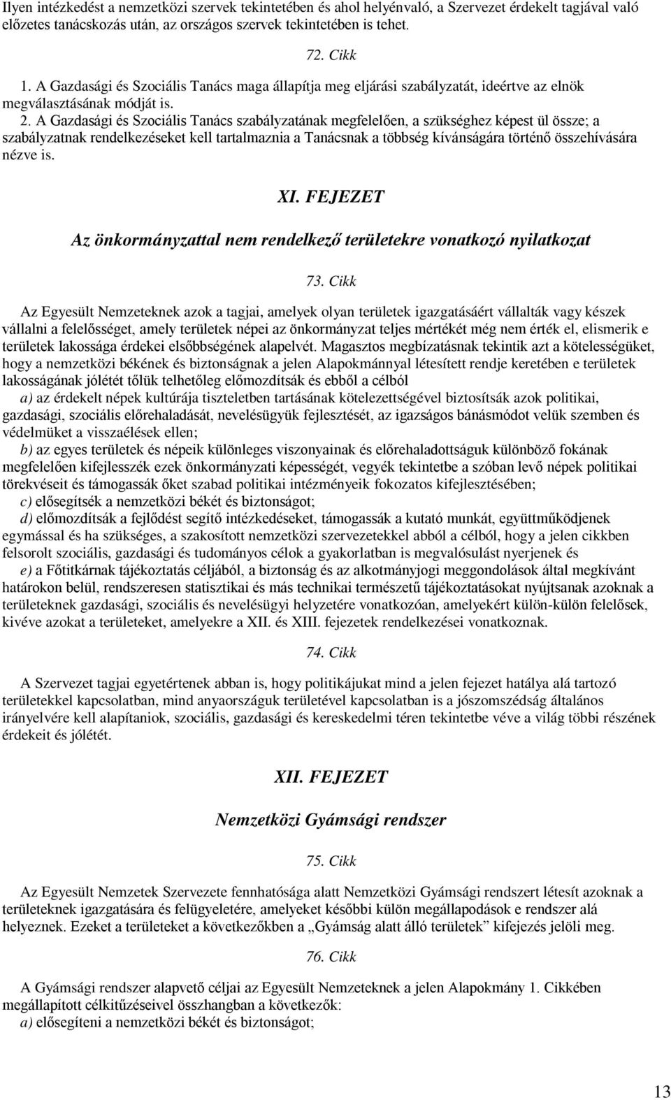 A Gazdasági és Szociális Tanács szabályzatának megfelelően, a szükséghez képest ül össze; a szabályzatnak rendelkezéseket kell tartalmaznia a Tanácsnak a többség kívánságára történő összehívására