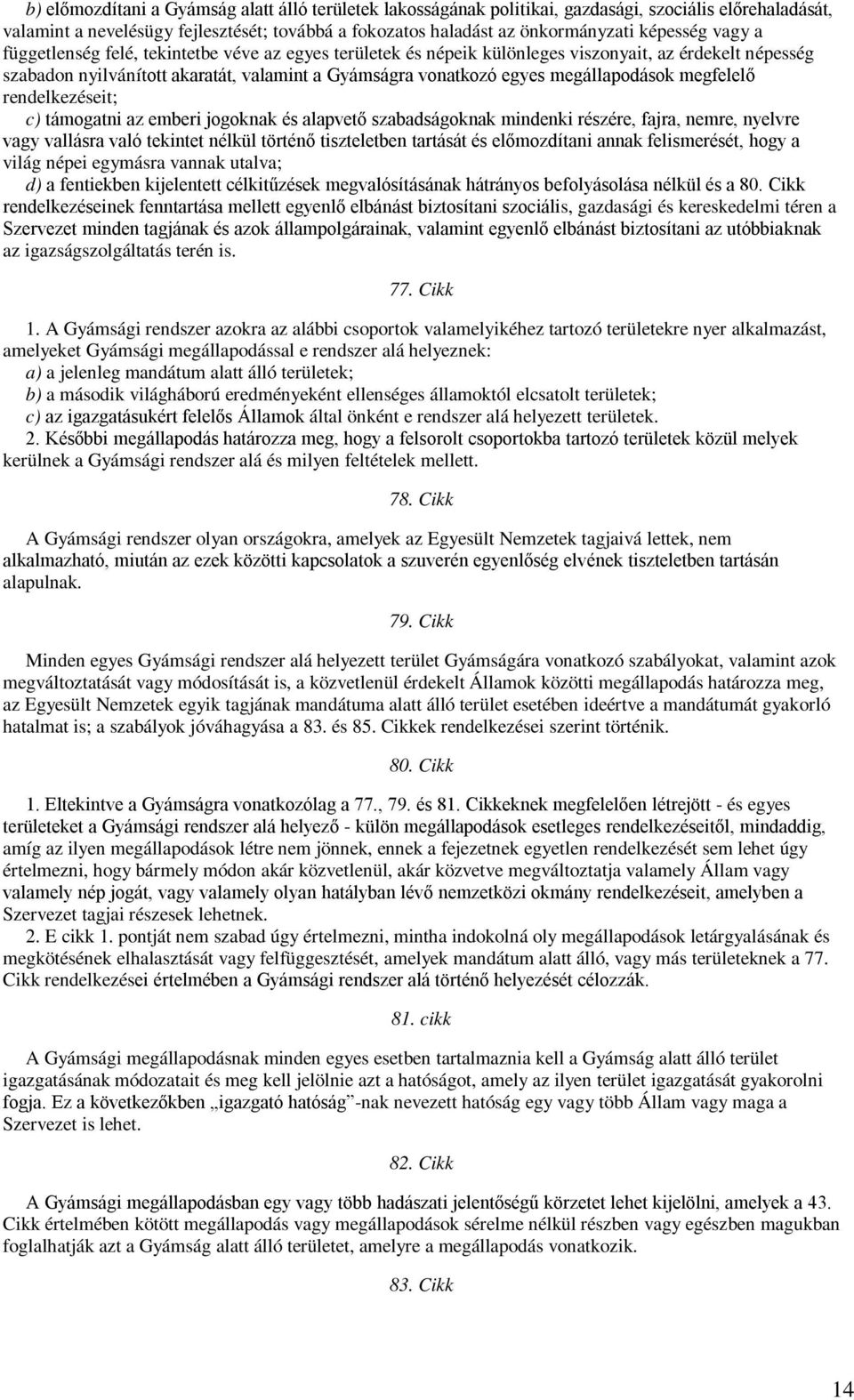 megfelelő rendelkezéseit; c) támogatni az emberi jogoknak és alapvető szabadságoknak mindenki részére, fajra, nemre, nyelvre vagy vallásra való tekintet nélkül történő tiszteletben tartását és