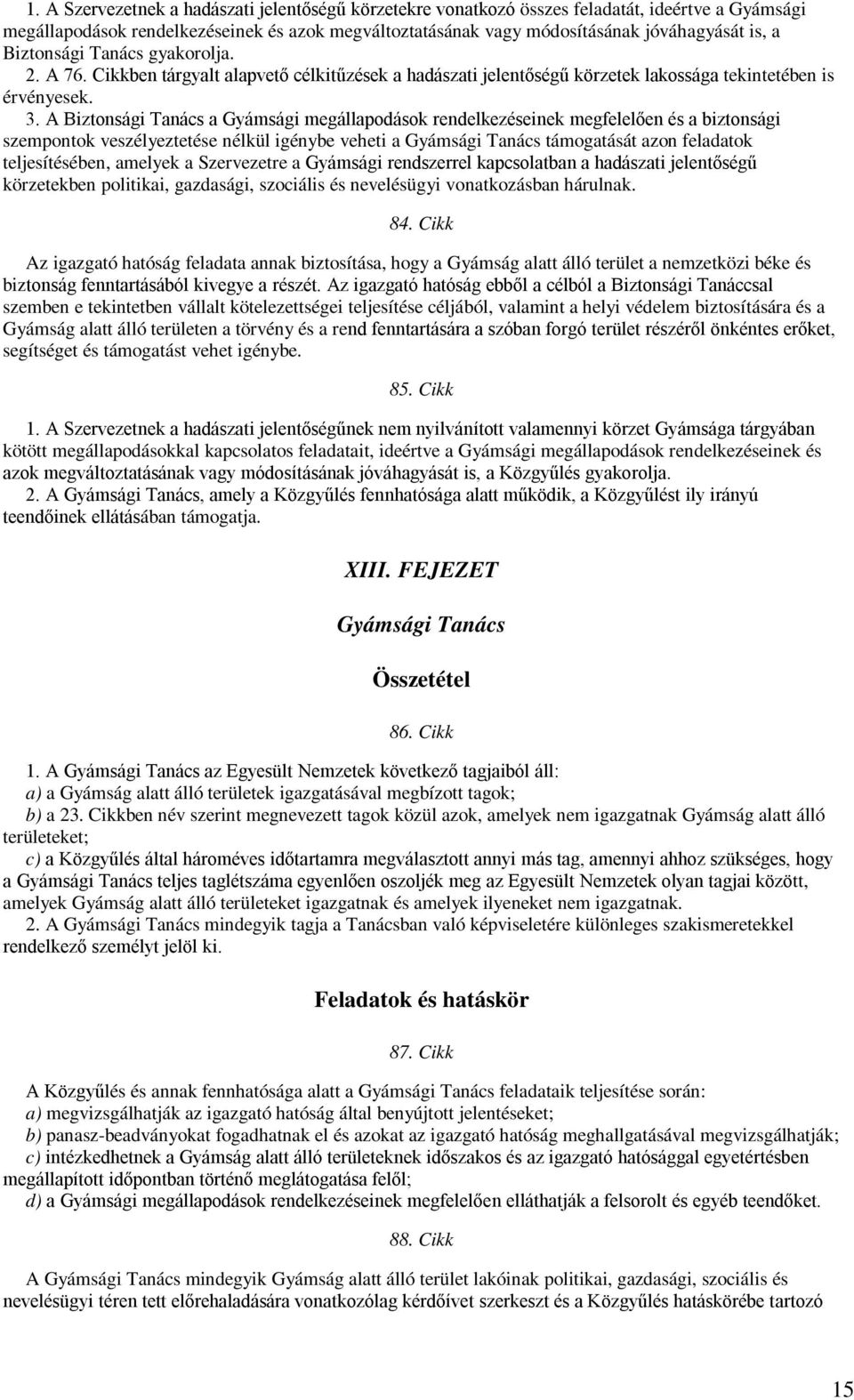 A Biztonsági Tanács a Gyámsági megállapodások rendelkezéseinek megfelelően és a biztonsági szempontok veszélyeztetése nélkül igénybe veheti a Gyámsági Tanács támogatását azon feladatok