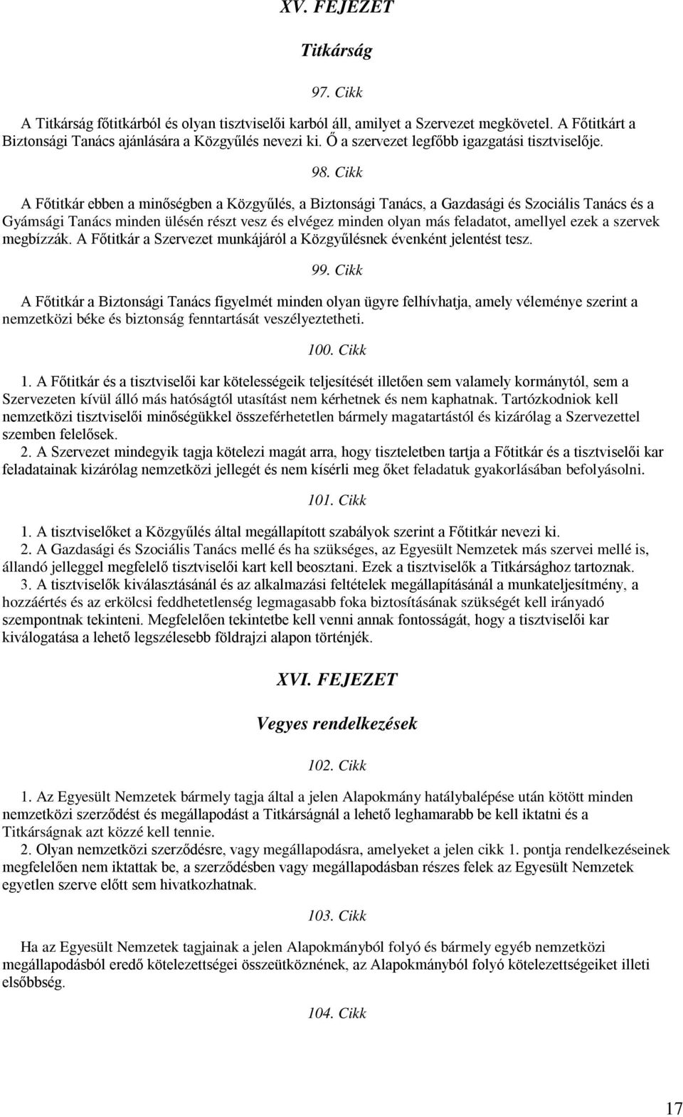 Cikk A Főtitkár ebben a minőségben a Közgyűlés, a Biztonsági Tanács, a Gazdasági és Szociális Tanács és a Gyámsági Tanács minden ülésén részt vesz és elvégez minden olyan más feladatot, amellyel ezek