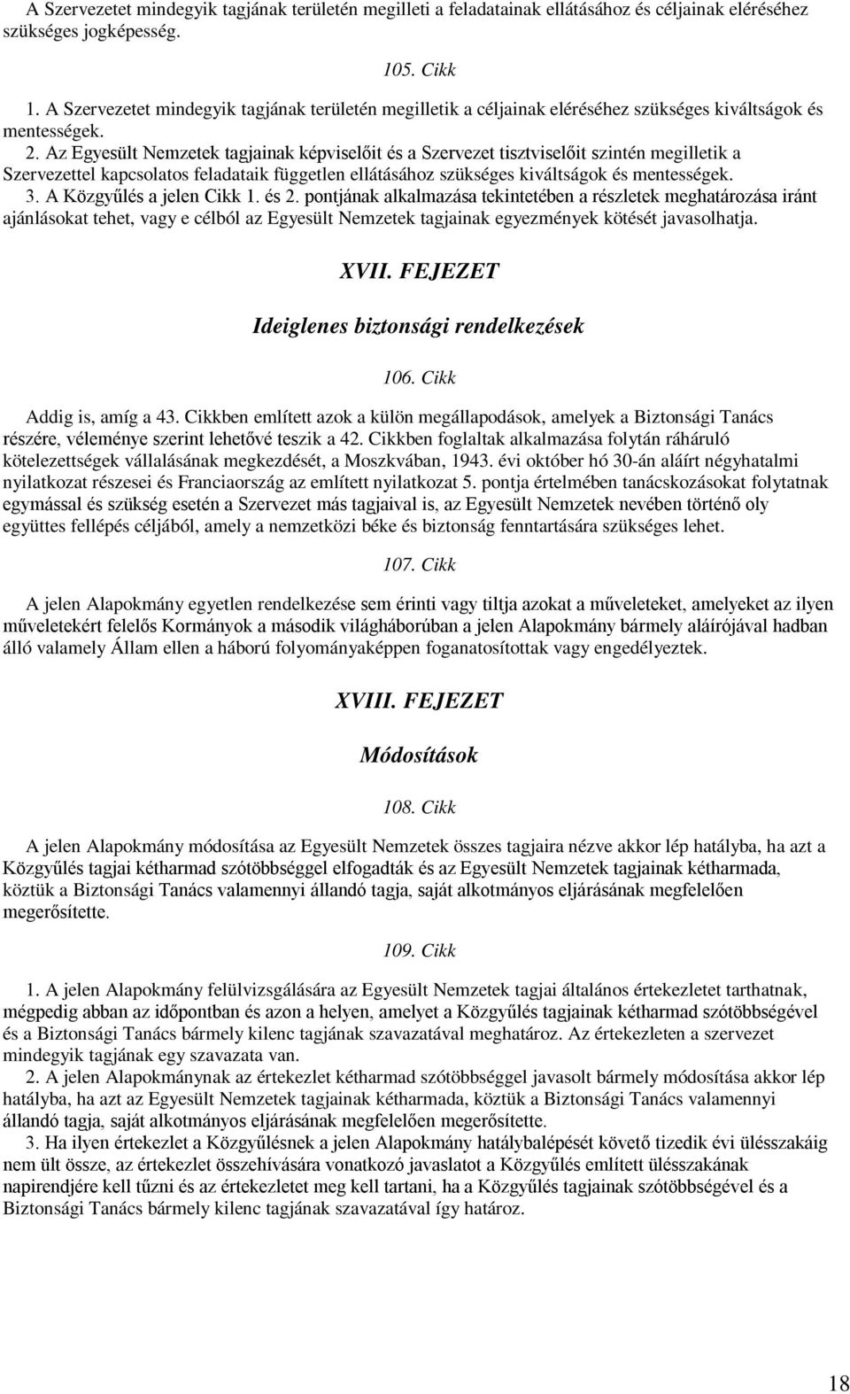 Az Egyesült Nemzetek tagjainak képviselőit és a Szervezet tisztviselőit szintén megilletik a Szervezettel kapcsolatos feladataik független ellátásához szükséges kiváltságok és mentességek. 3.