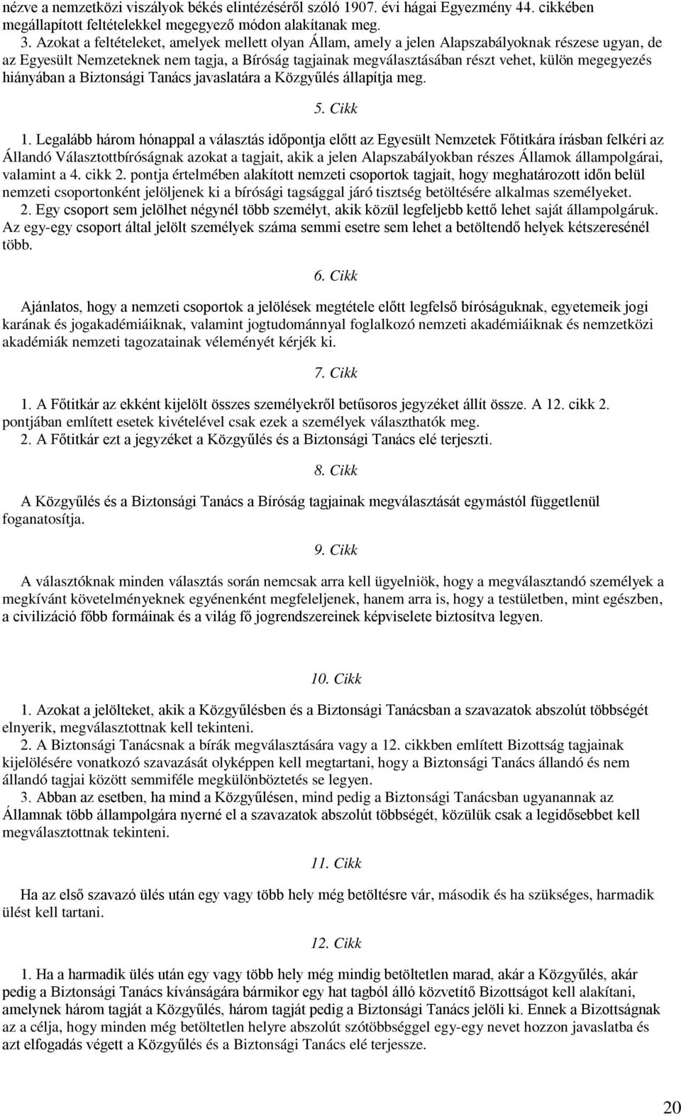 megegyezés hiányában a Biztonsági Tanács javaslatára a Közgyűlés állapítja meg. 5. Cikk 1.
