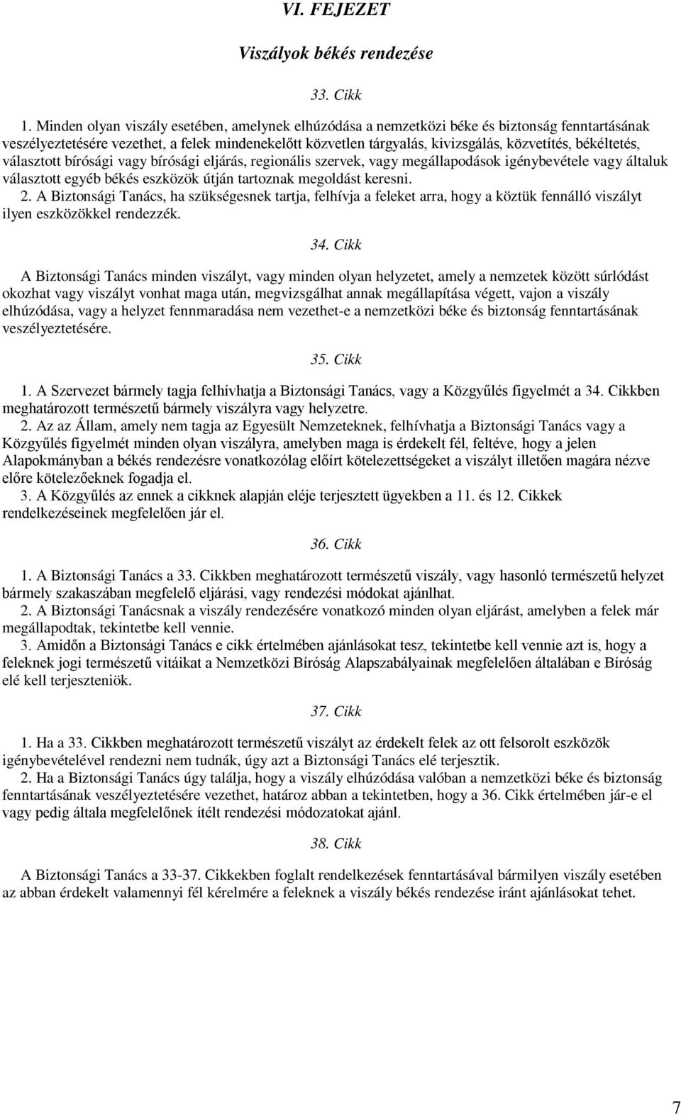 békéltetés, választott bírósági vagy bírósági eljárás, regionális szervek, vagy megállapodások igénybevétele vagy általuk választott egyéb békés eszközök útján tartoznak megoldást keresni. 2.