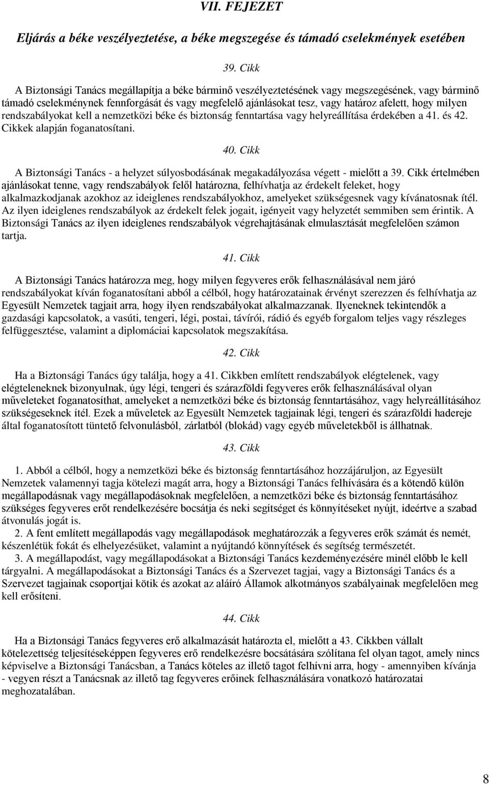 hogy milyen rendszabályokat kell a nemzetközi béke és biztonság fenntartása vagy helyreállítása érdekében a 41. és 42. Cikkek alapján foganatosítani. 40.