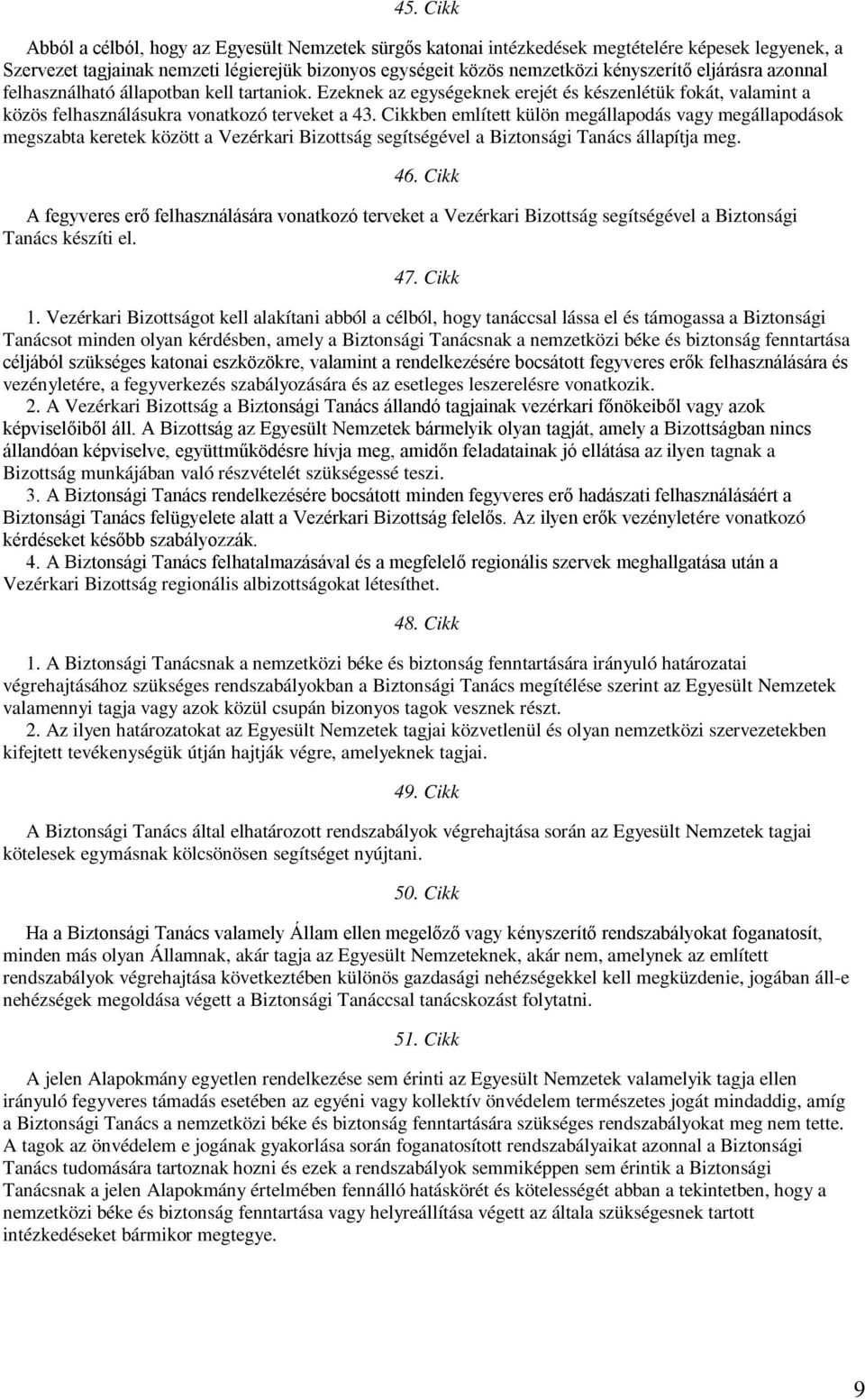Cikkben említett külön megállapodás vagy megállapodások megszabta keretek között a Vezérkari Bizottság segítségével a Biztonsági Tanács állapítja meg. 46.