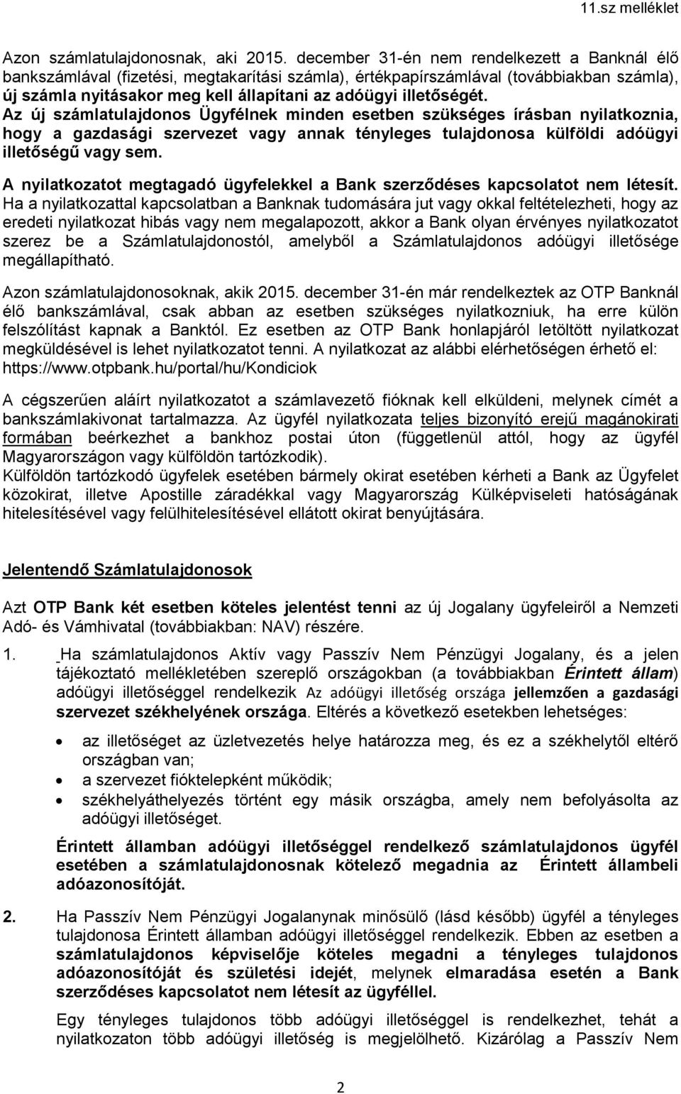 illetőségét. Az új számlatulajdonos Ügyfélnek minden esetben szükséges írásban nyilatkoznia, hogy a gazdasági szervezet vagy annak tényleges tulajdonosa külföldi adóügyi illetőségű vagy sem.