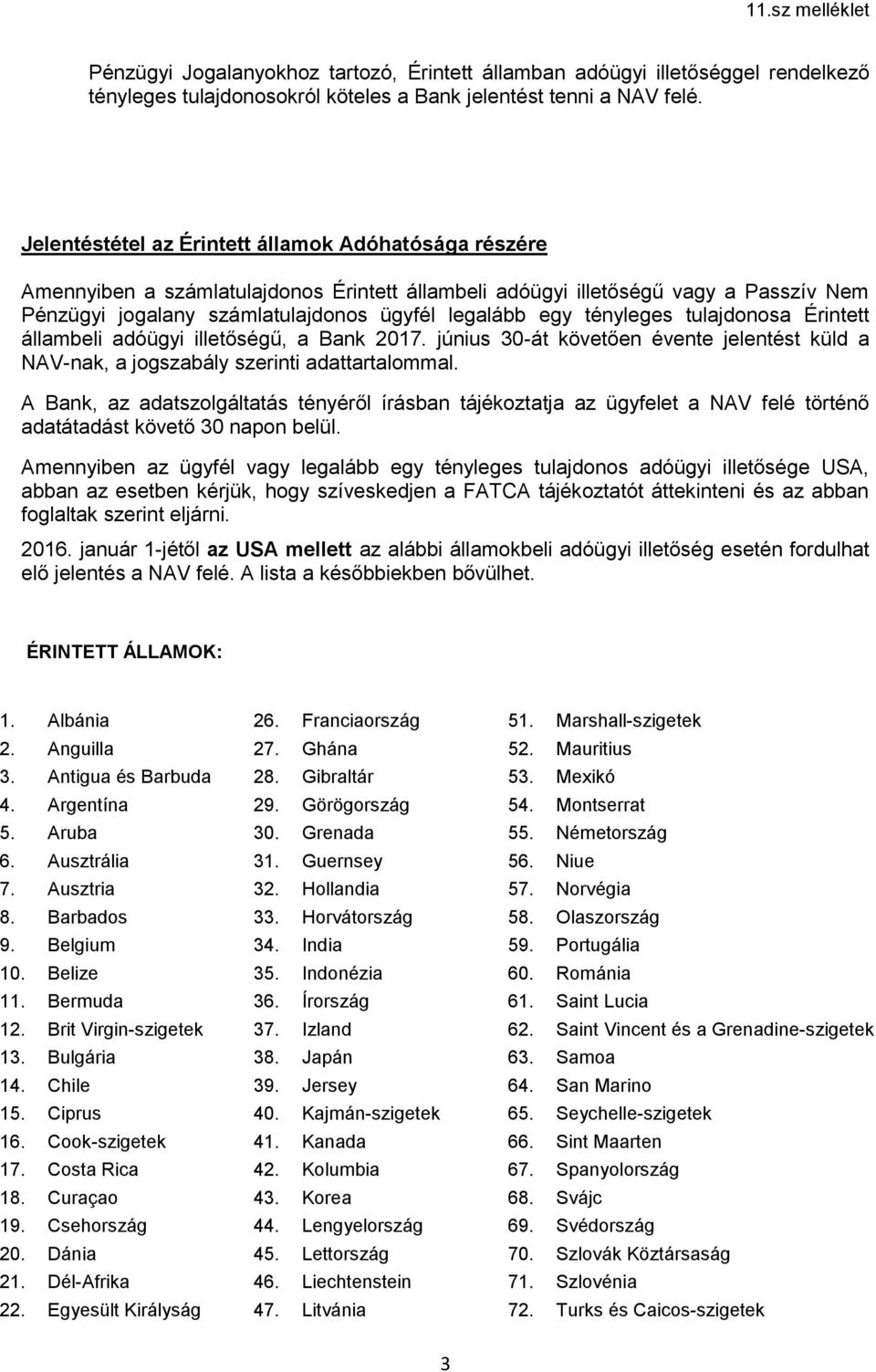 tényleges tulajdonosa Érintett állambeli adóügyi illetőségű, a Bank 2017. június 30-át követően évente jelentést küld a NAV-nak, a jogszabály szerinti adattartalommal.